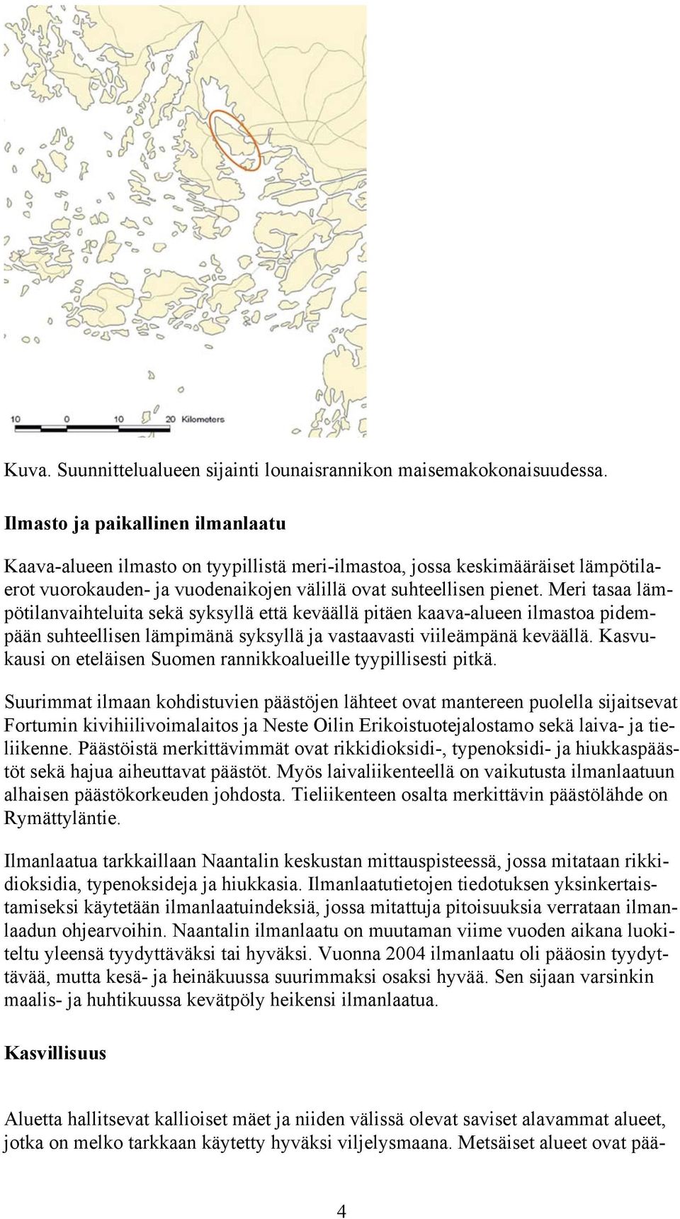 Meri tasaa lämpötilanvaihteluita sekä syksyllä että keväällä pitäen kaava-alueen ilmastoa pidempään suhteellisen lämpimänä syksyllä ja vastaavasti viileämpänä keväällä.