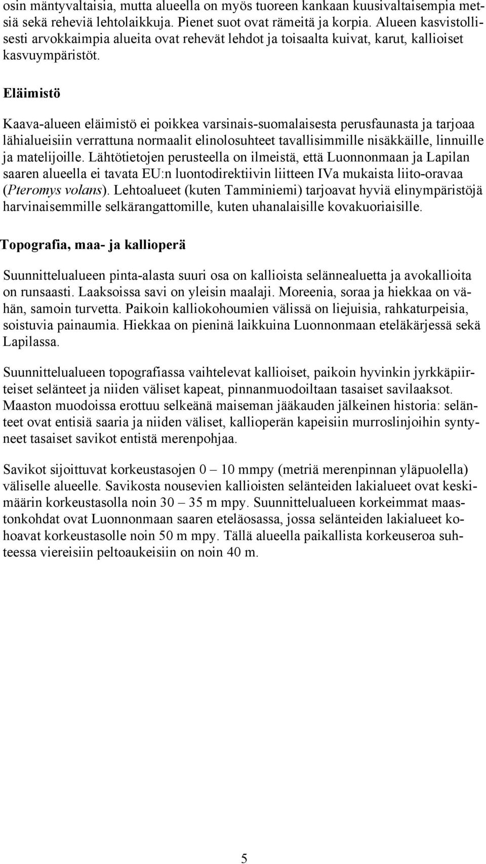 Eläimistö Kaava-alueen eläimistö ei poikkea varsinais-suomalaisesta perusfaunasta ja tarjoaa lähialueisiin verrattuna normaalit elinolosuhteet tavallisimmille nisäkkäille, linnuille ja matelijoille.