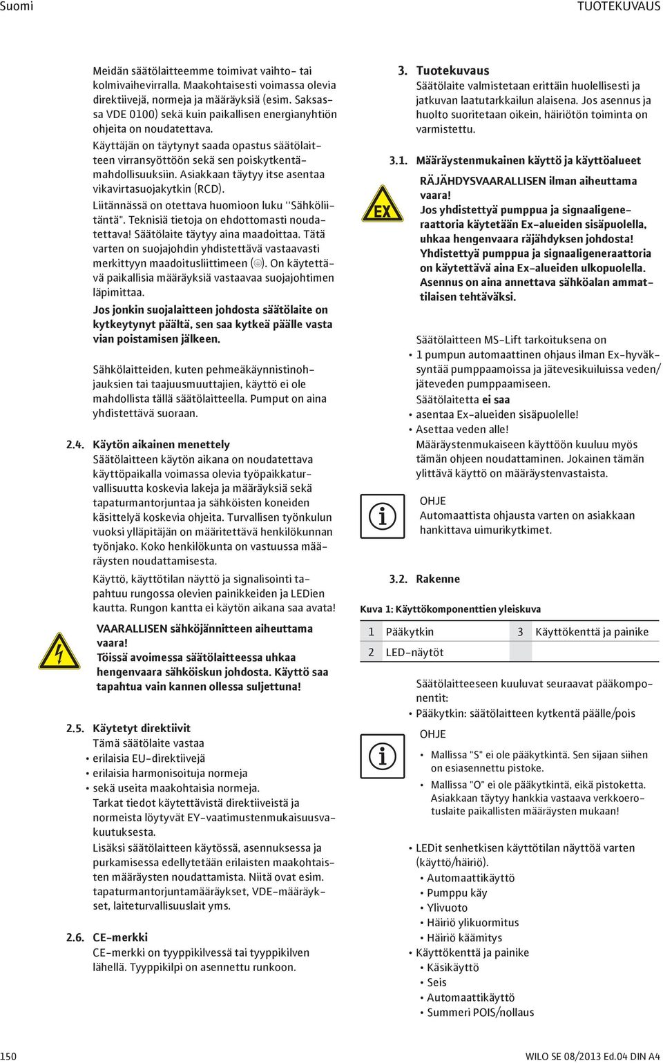 Asiakkaan täytyy itse asentaa vikavirtasuojakytkin (RCD). Liitännässä on otettava huomioon luku ''Sähköliitäntä". Teknisiä tietoja on ehdottomasti noudatettava! Säätölaite täytyy aina maadoittaa.