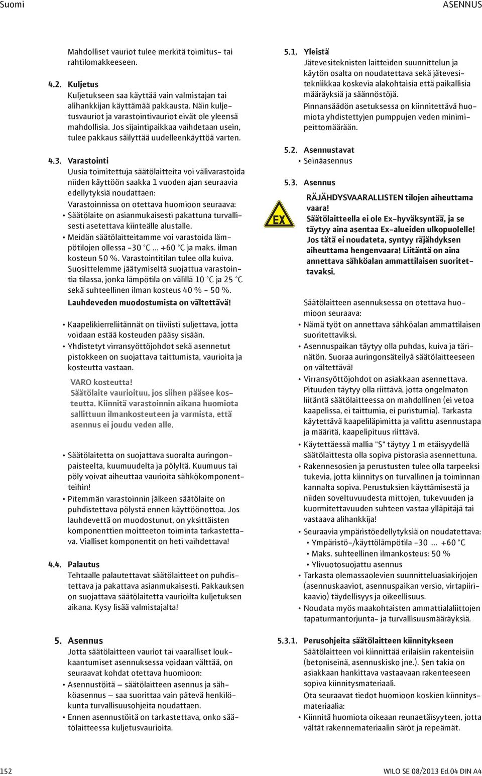 Varastointi Uusia toimitettuja säätölaitteita voi välivarastoida niiden käyttöön saakka 1 vuoden ajan seuraavia edellytyksiä noudattaen: Varastoinnissa on otettava huomioon seuraava: Säätölaite on