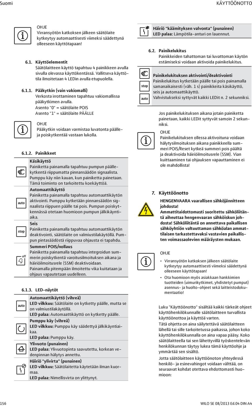 1. Pääkytkin (vain vakiomalli) Verkosta irrottaminen tapahtuu vakiomallissa pääkytkimen avulla.