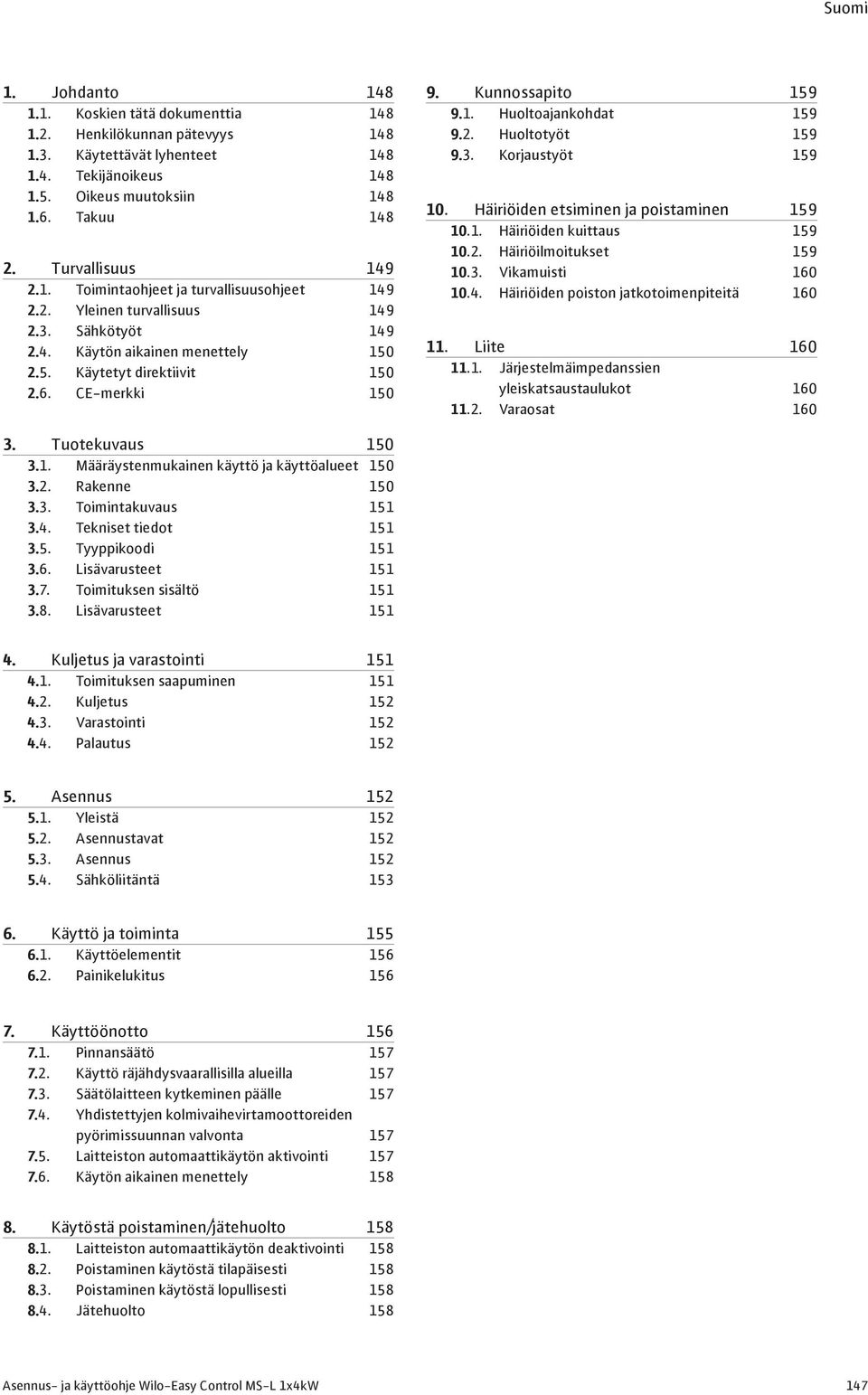 Kunnossapito 159 9.1. Huoltoajankohdat 159 9.2. Huoltotyöt 159 9.3. Korjaustyöt 159 10. Häiriöiden etsiminen ja poistaminen 159 10.1. Häiriöiden kuittaus 159 10.2. Häiriöilmoitukset 159 10.3. Vikamuisti 160 10.