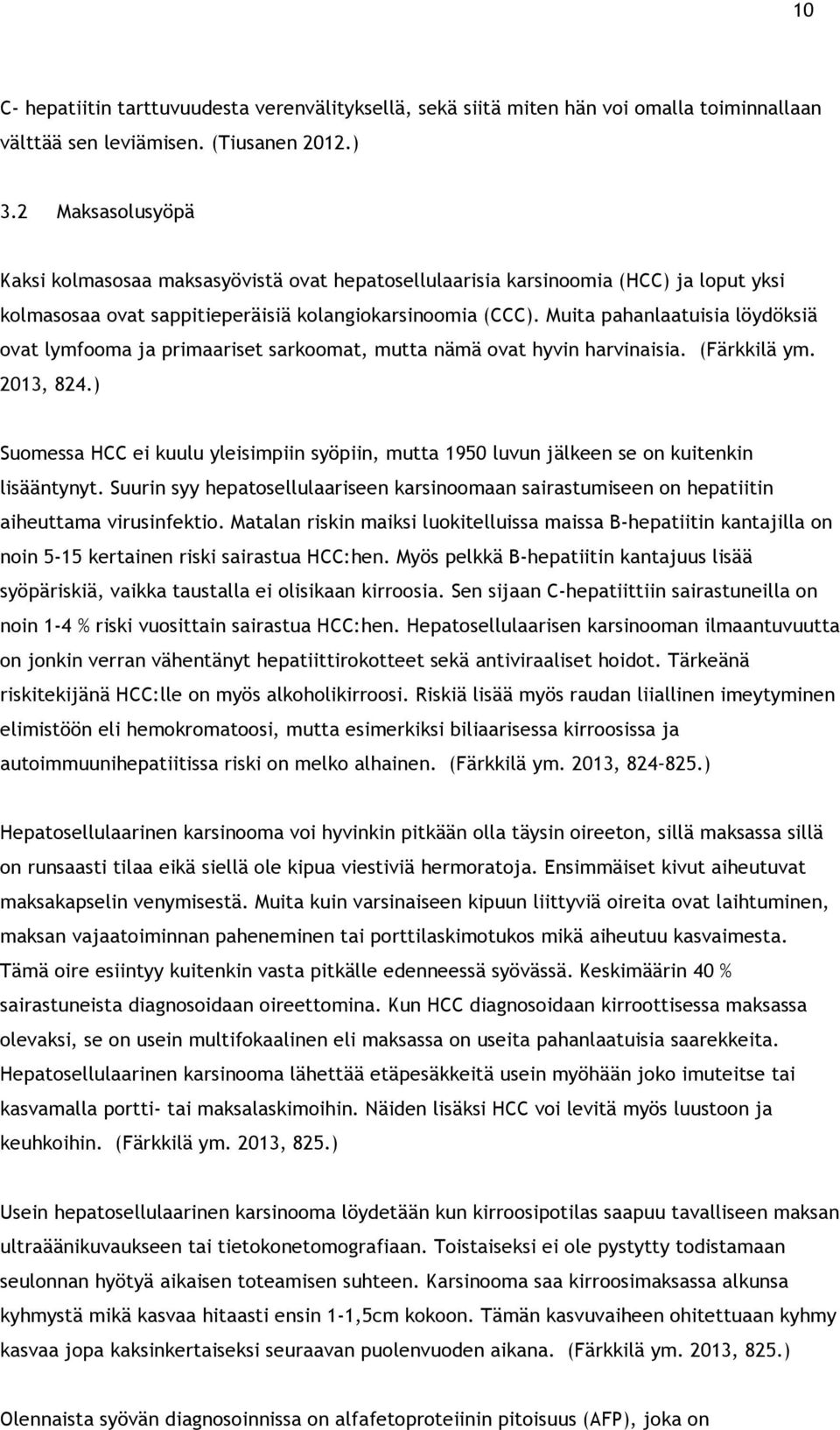 Muita pahanlaatuisia löydöksiä ovat lymfooma ja primaariset sarkoomat, mutta nämä ovat hyvin harvinaisia. (Färkkilä ym. 2013, 824.