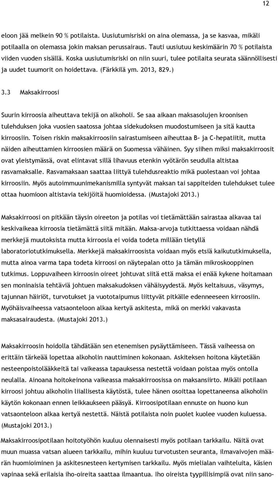 ) 3.3 Maksakirroosi Suurin kirroosia aiheuttava tekijä on alkoholi. Se saa aikaan maksasolujen kroonisen tulehduksen joka vuosien saatossa johtaa sidekudoksen muodostumiseen ja sitä kautta kirroosiin.