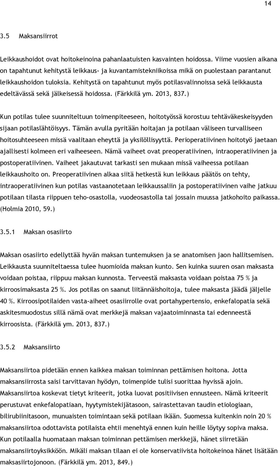 Kehitystä on tapahtunut myös potilasvalinnoissa sekä leikkausta edeltävässä sekä jälkeisessä hoidossa. (Färkkilä ym. 2013, 837.