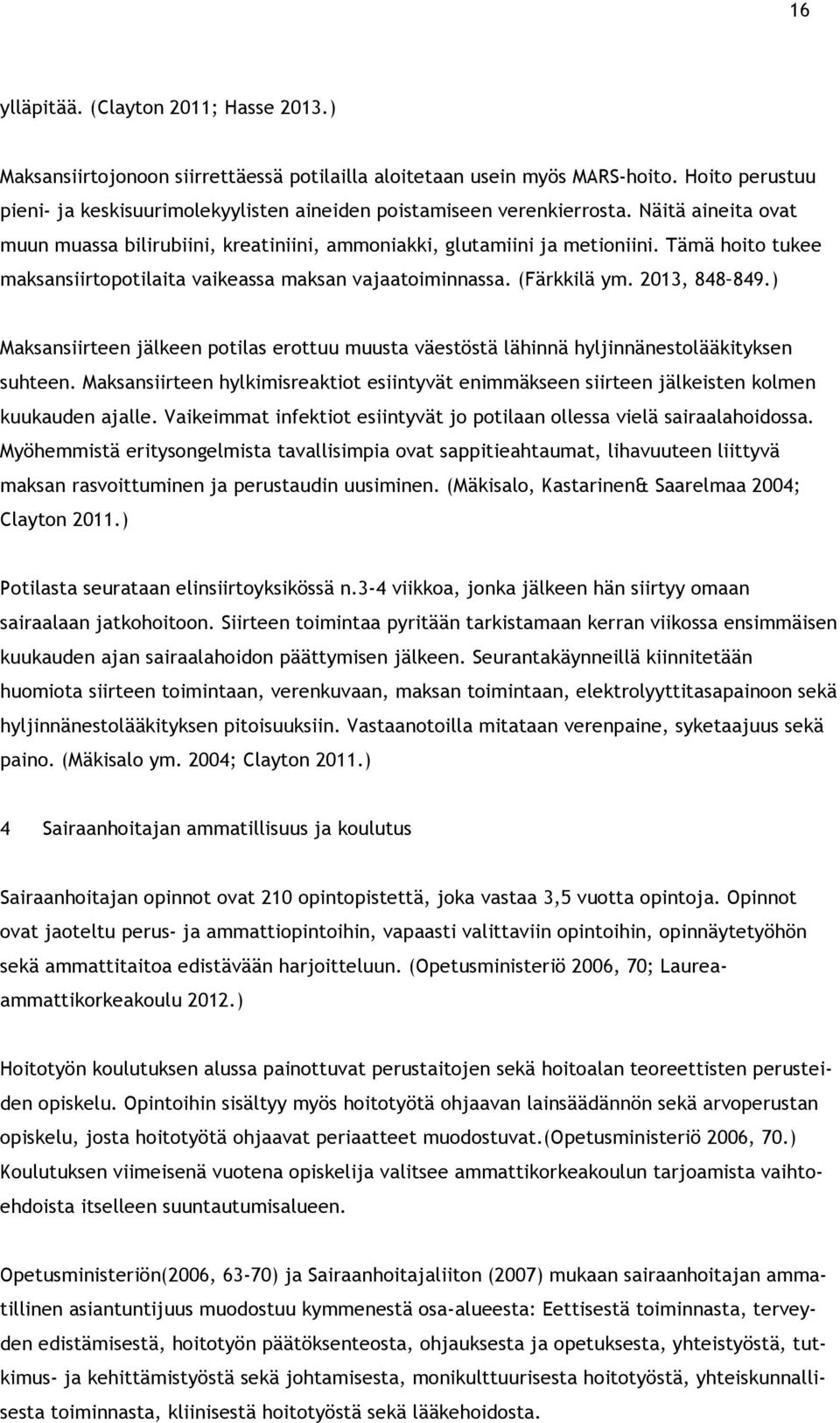 Tämä hoito tukee maksansiirtopotilaita vaikeassa maksan vajaatoiminnassa. (Färkkilä ym. 2013, 848 849.