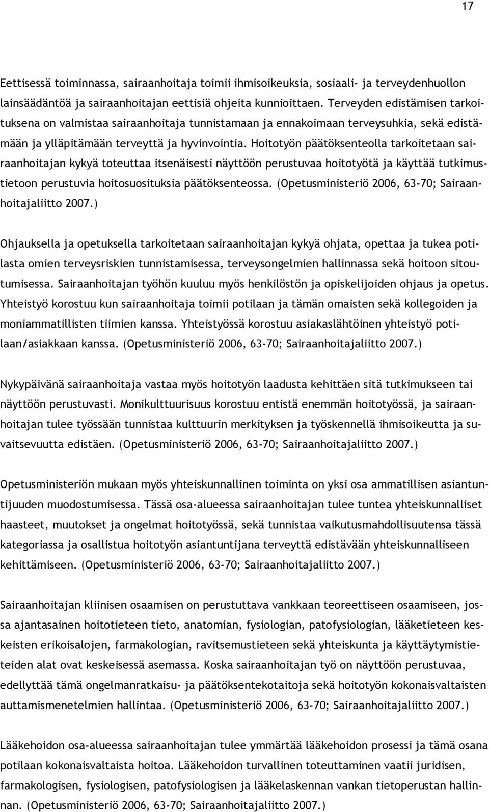 Hoitotyön päätöksenteolla tarkoitetaan sairaanhoitajan kykyä toteuttaa itsenäisesti näyttöön perustuvaa hoitotyötä ja käyttää tutkimustietoon perustuvia hoitosuosituksia päätöksenteossa.