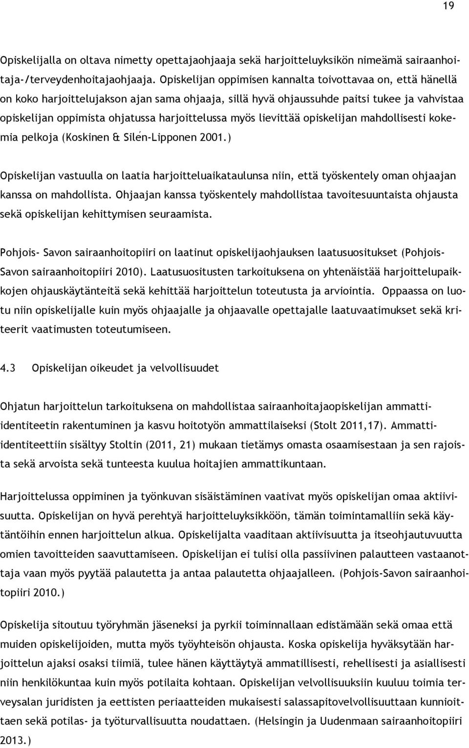 harjoittelussa myös lievittää opiskelijan mahdollisesti kokemia pelkoja (Koskinen & Sileń-Lipponen 2001.