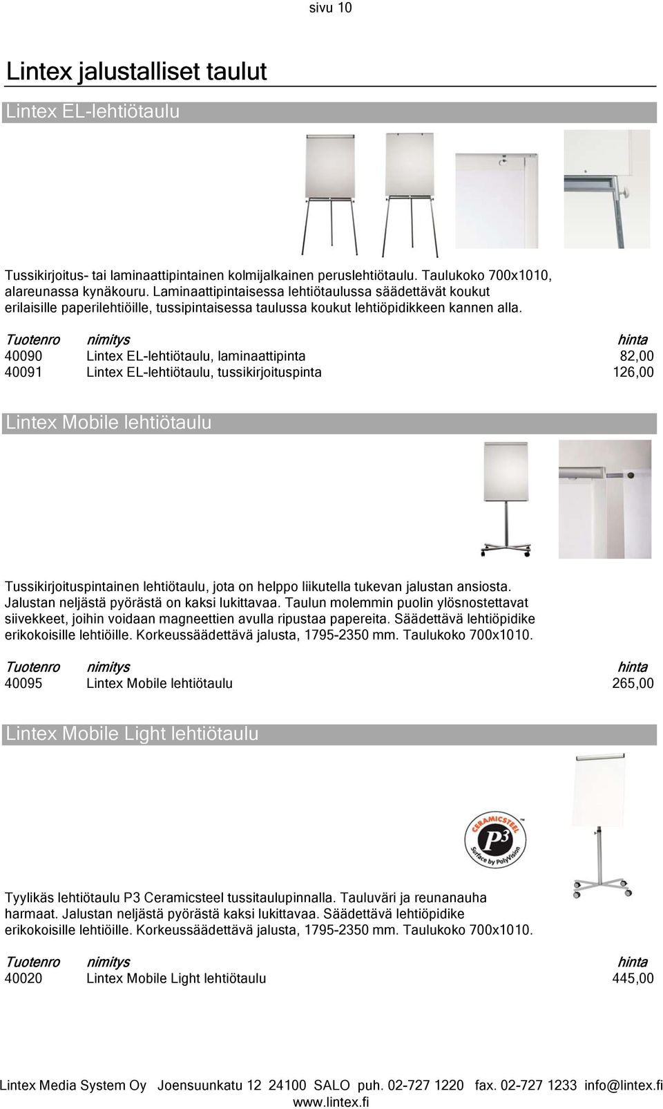 40090 Lintex EL-lehtiötaulu, laminaattipinta 82,00 40091 Lintex EL-lehtiötaulu, tussikirjoituspinta 126,00 Lintex Mobile lehtiötaulu Tussikirjoituspintainen lehtiötaulu, jota on helppo liikutella