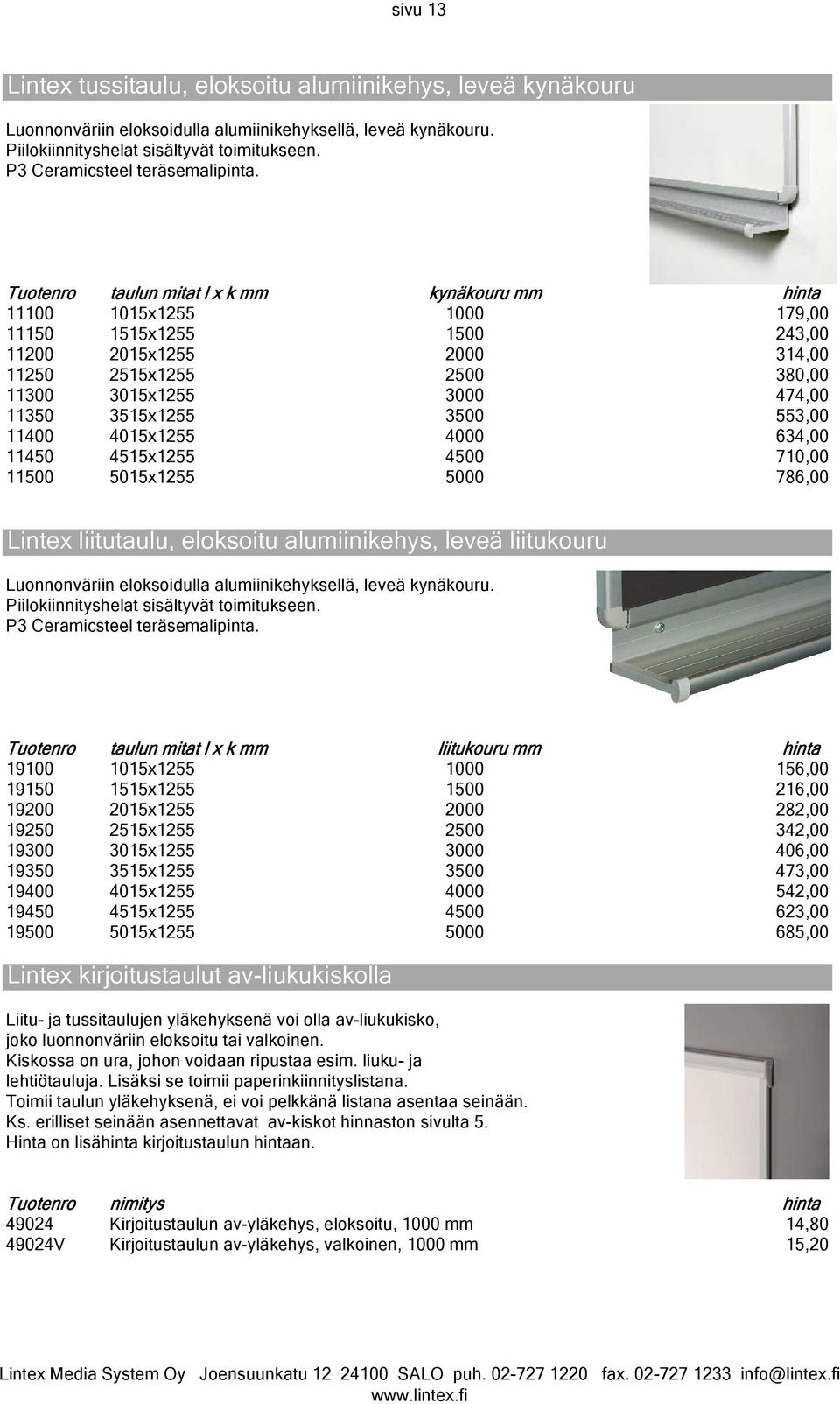 Tuotenro taulun mitat l x k mm kynäkouru mm hinta 11100 1015x1255 1000 179,00 11150 1515x1255 1500 243,00 11200 2015x1255 2000 314,00 11250 2515x1255 2500 380,00 11300 3015x1255 3000 474,00 11350