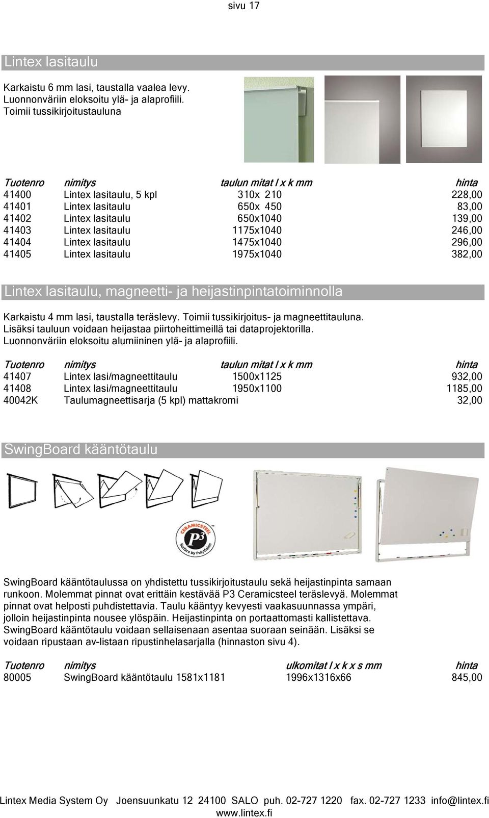 41403 Lintex lasitaulu 1175x1040 246,00 41404 Lintex lasitaulu 1475x1040 296,00 41405 Lintex lasitaulu 1975x1040 382,00 Lintex lasitaulu, magneetti- ja heijastinpintatoiminnolla Karkaistu 4 mm lasi,