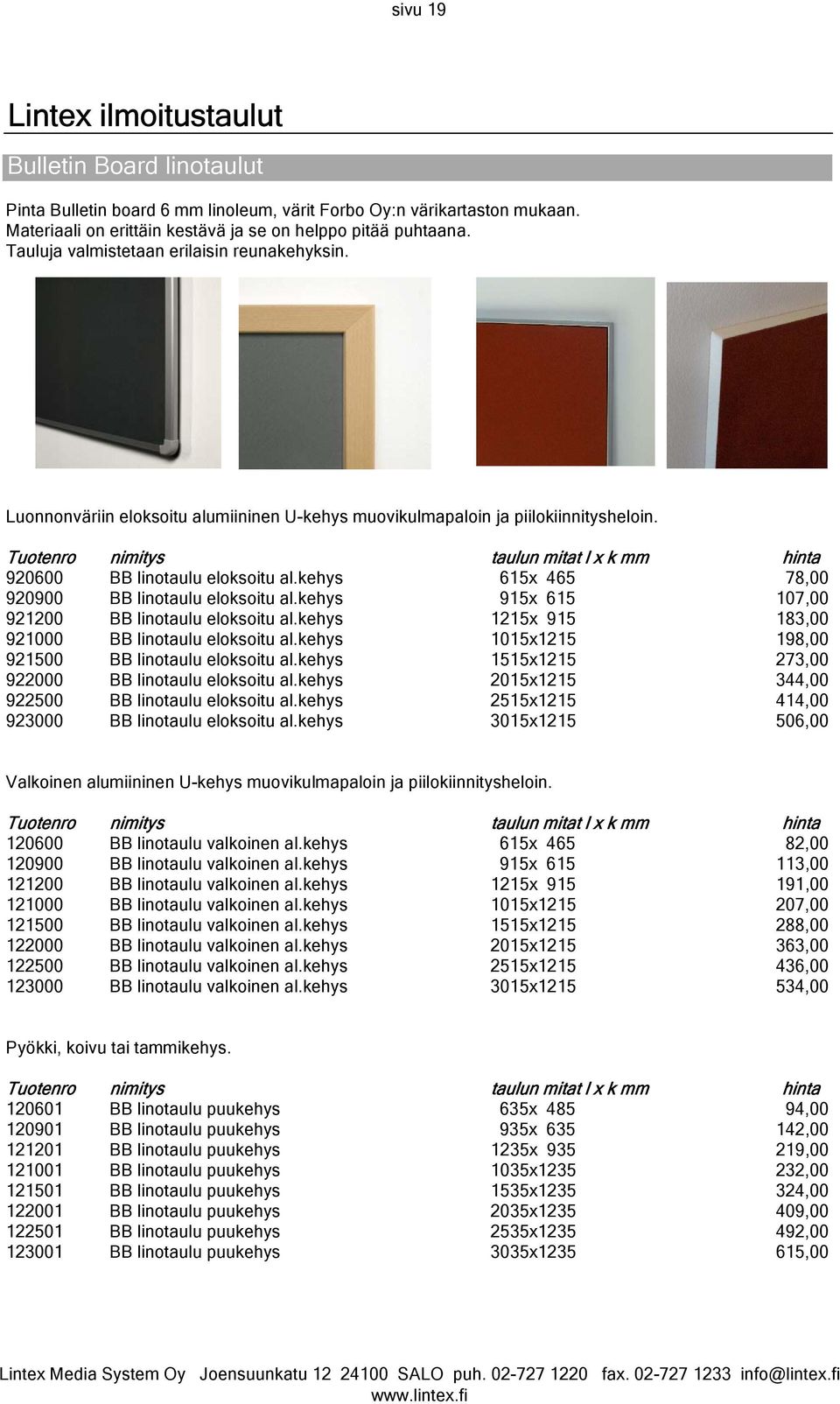 Tuotenro nimitys taulun mitat l x k mm hinta 920600 BB linotaulu eloksoitu al.kehys 615x 465 78,00 920900 BB linotaulu eloksoitu al.kehys 915x 615 107,00 921200 BB linotaulu eloksoitu al.