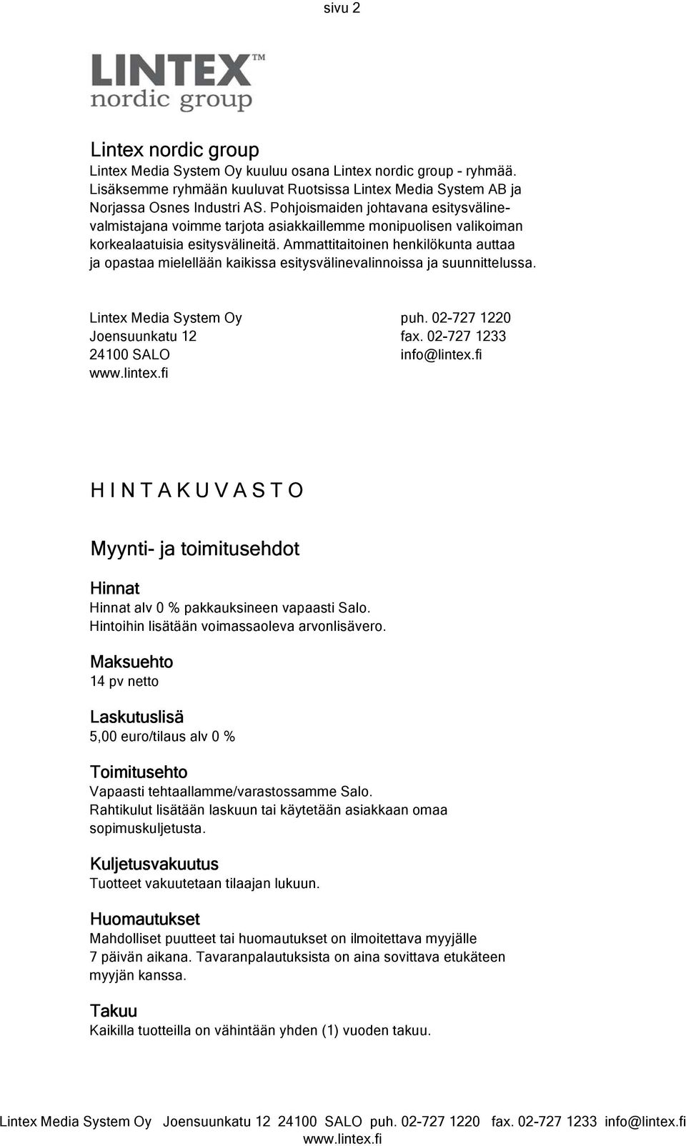 Ammattitaitoinen henkilökunta auttaa ja opastaa mielellään kaikissa esitysvälinevalinnoissa ja suunnittelussa. Lintex Media System Oy puh. 02-727 1220 Joensuunkatu 12 fax.