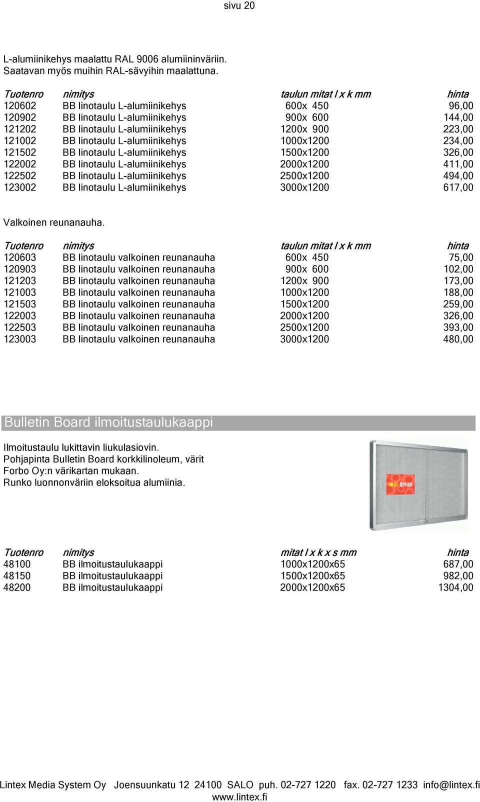 223,00 121002 BB linotaulu L-alumiinikehys 1000x1200 234,00 121502 BB linotaulu L-alumiinikehys 1500x1200 326,00 122002 BB linotaulu L-alumiinikehys 2000x1200 411,00 122502 BB linotaulu