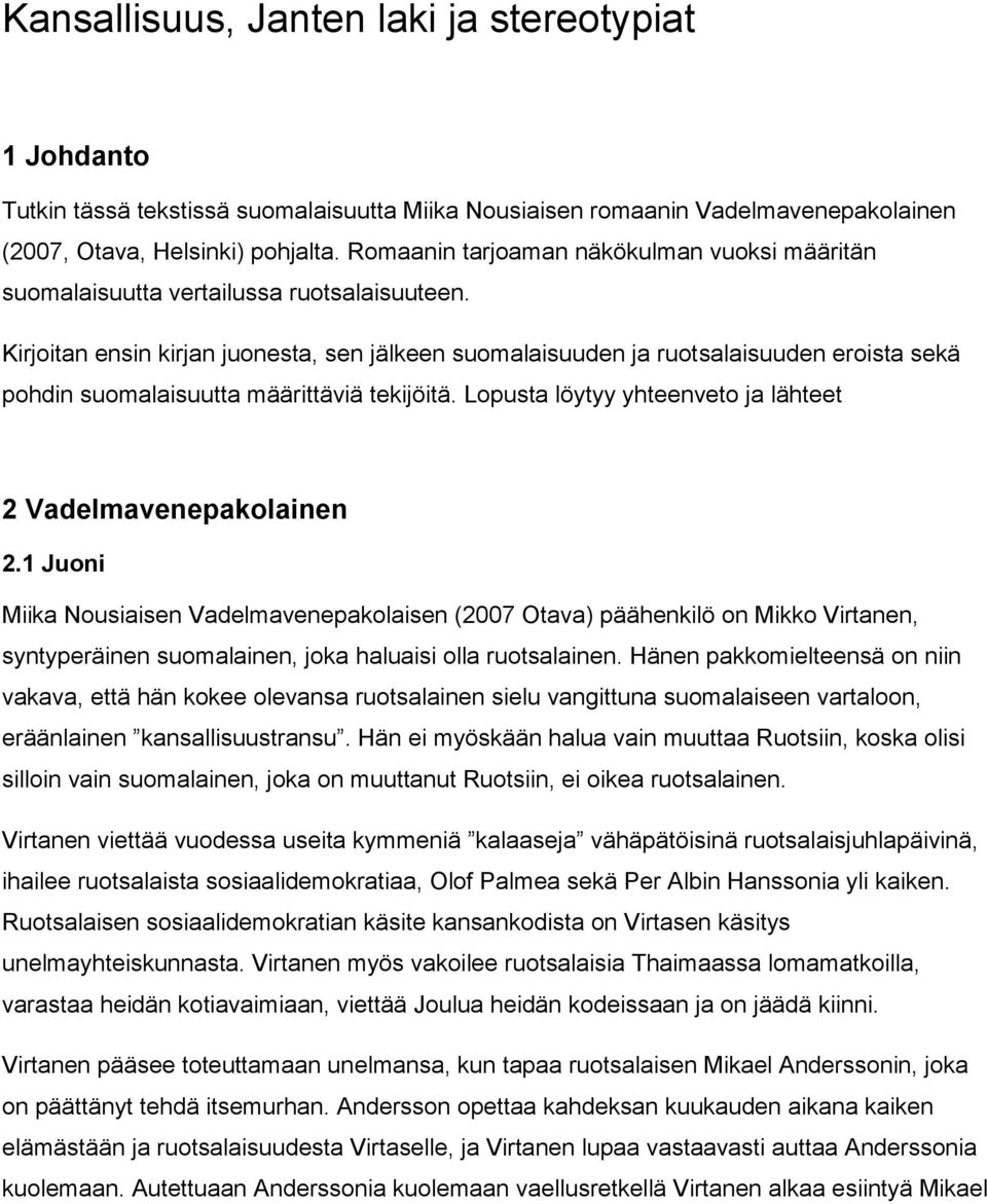 Kirjoitan ensin kirjan juonesta, sen jälkeen suomalaisuuden ja ruotsalaisuuden eroista sekä pohdin suomalaisuutta määrittäviä tekijöitä. Lopusta löytyy yhteenveto ja lähteet 2 Vadelmavenepakolainen 2.