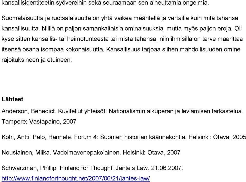 Oli kyse sitten kansallis- tai heimotunteesta tai mistä tahansa, niin ihmisillä on tarve määrittää itsensä osana isompaa kokonaisuutta.