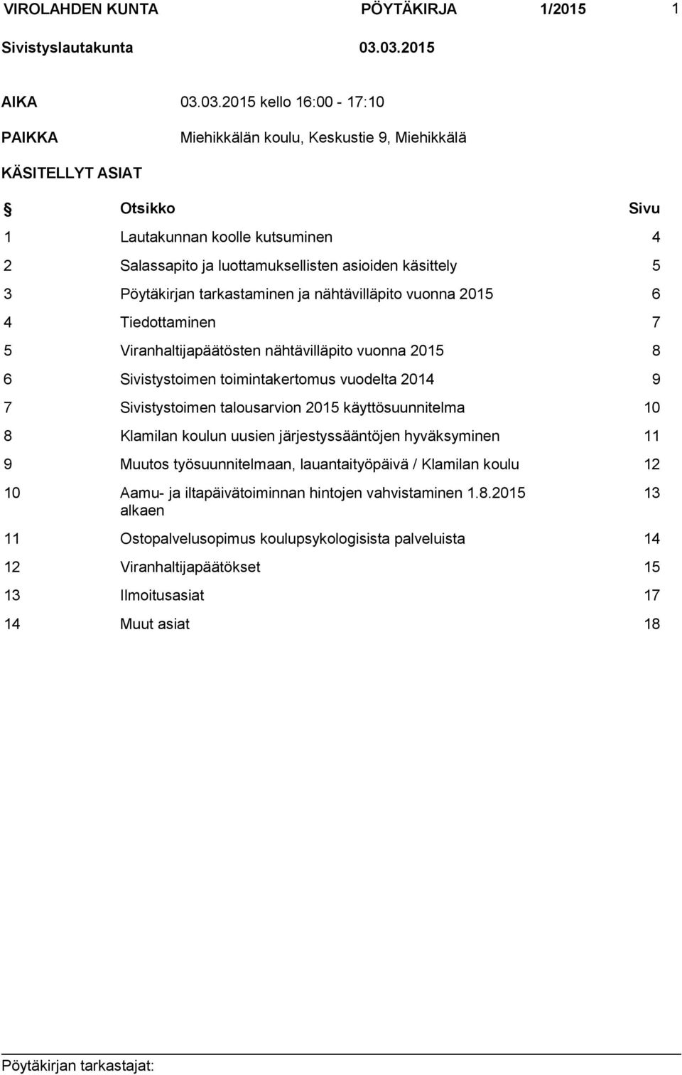 asioiden käsittely 5 3 Pöytäkirjan tarkastaminen ja nähtävilläpito vuonna 2015 6 4 Tiedottaminen 7 5 Viranhaltijapäätösten nähtävilläpito vuonna 2015 8 6 Sivistystoimen toimintakertomus vuodelta 2014