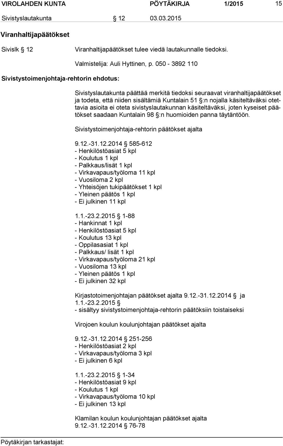 oteta sivistyslautakunnan kä si teltä väksi, jo ten kysei set päätök set saa daan Kunta lain 98 :n huomioiden panna täy tän töön. Sivistystoimenjohtaja-rehtorin päätökset ajalta 9.12.