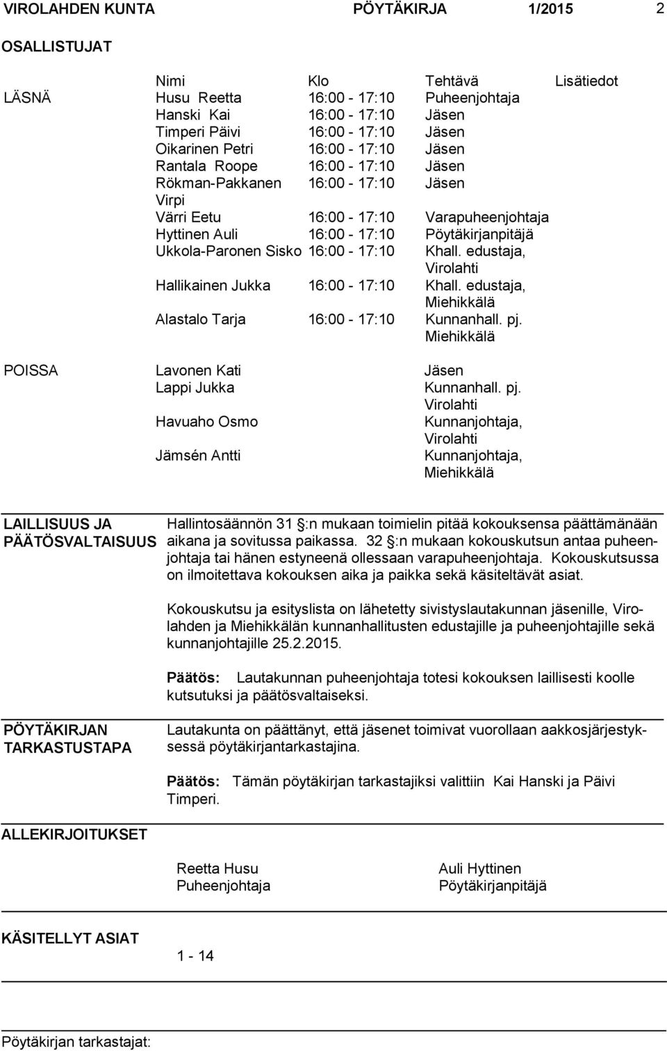 16:00-17:10 Khall. edustaja, Virolahti Hallikainen Jukka 16:00-17:10 Khall. edustaja, Miehikkälä Alastalo Tarja 16:00-17:10 Kunnanhall. pj. Miehikkälä POISSA Lavonen Kati Jäsen Lappi Jukka Kunnanhall.