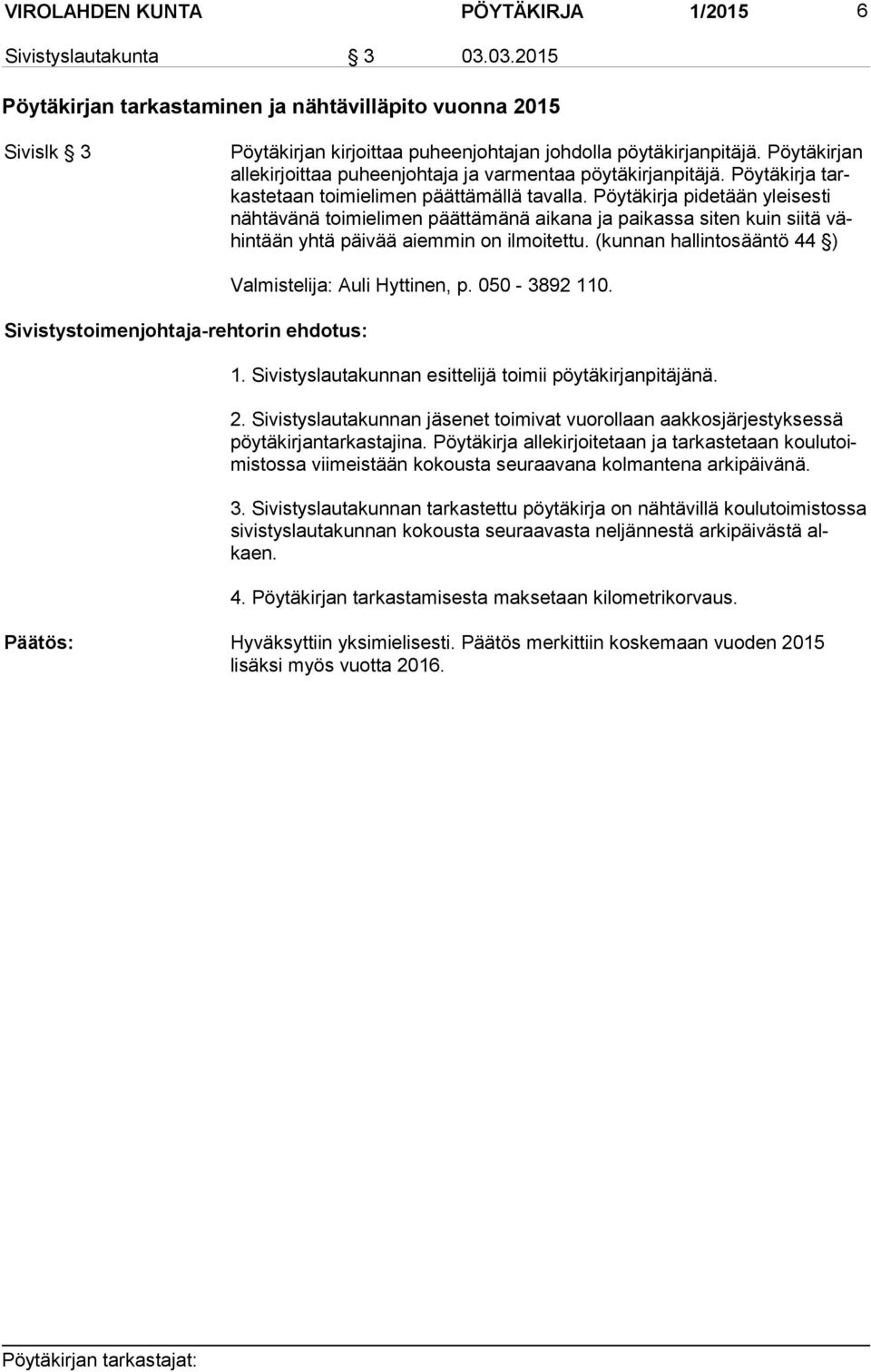 Pöytäkirja pidetään yleisesti nähtävänä toimielimen päättämänä aikana ja paikassa siten kuin siitä vähintään yhtä päivää aiemmin on ilmoitettu. (kunnan hallintosääntö 44 ) 1.