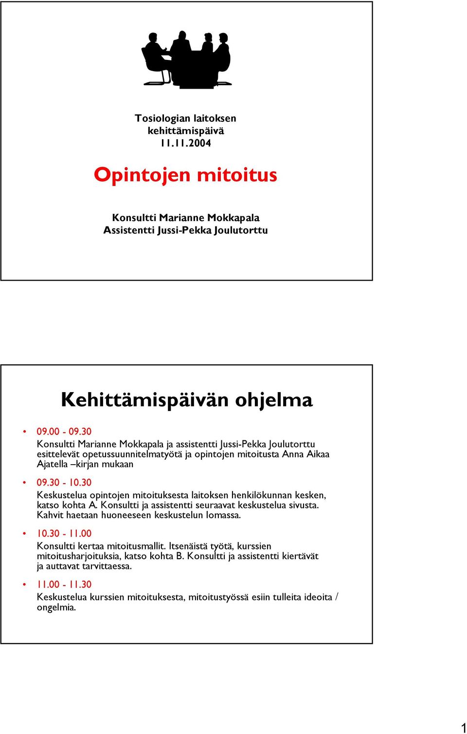 30 Keskustelua opintojen mitoituksesta laitoksen henkilökunnan kesken, katso kohta A. Konsultti ja assistentti seuraavat keskustelua sivusta. Kahvit haetaan huoneeseen keskustelun lomassa. 10.30-11.