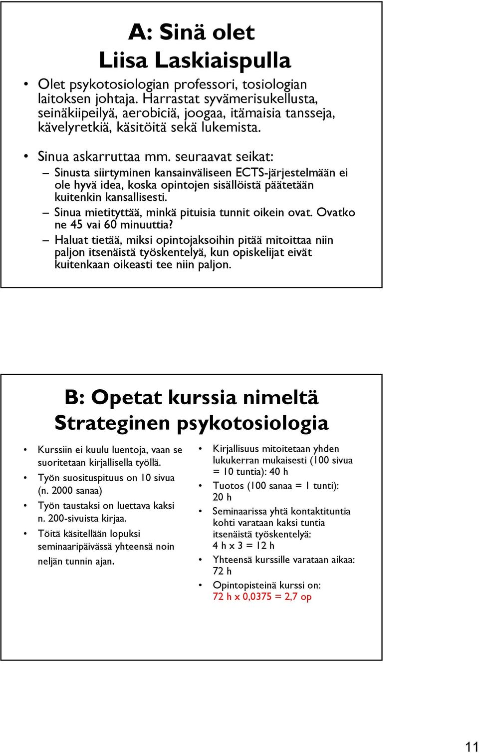 seuraavat seikat: Sinusta siirtyminen kansainväliseen ECTS-järjestelmään ei ole hyvä idea, koska opintojen sisällöistä päätetään kuitenkin kansallisesti.