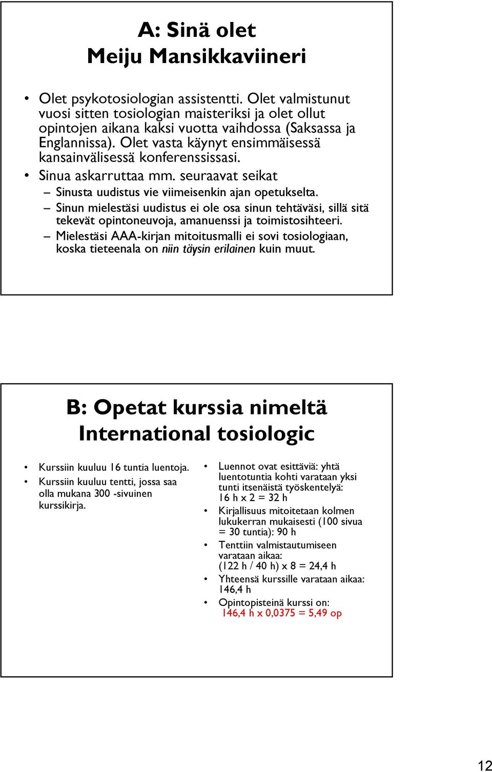 Sinun mielestäsi uudistus ei ole osa sinun tehtäväsi, sillä sitä tekevät opintoneuvoja, amanuenssi ja toimistosihteeri.