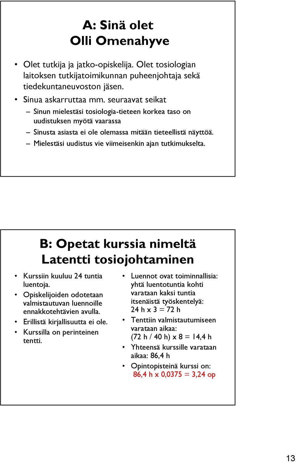 Mielestäsi uudistus vie viimeisenkin ajan tutkimukselta. B: Opetat kurssia nimeltä Latentti tosiojohtaminen Kurssiin kuuluu 24 tuntia luentoja.