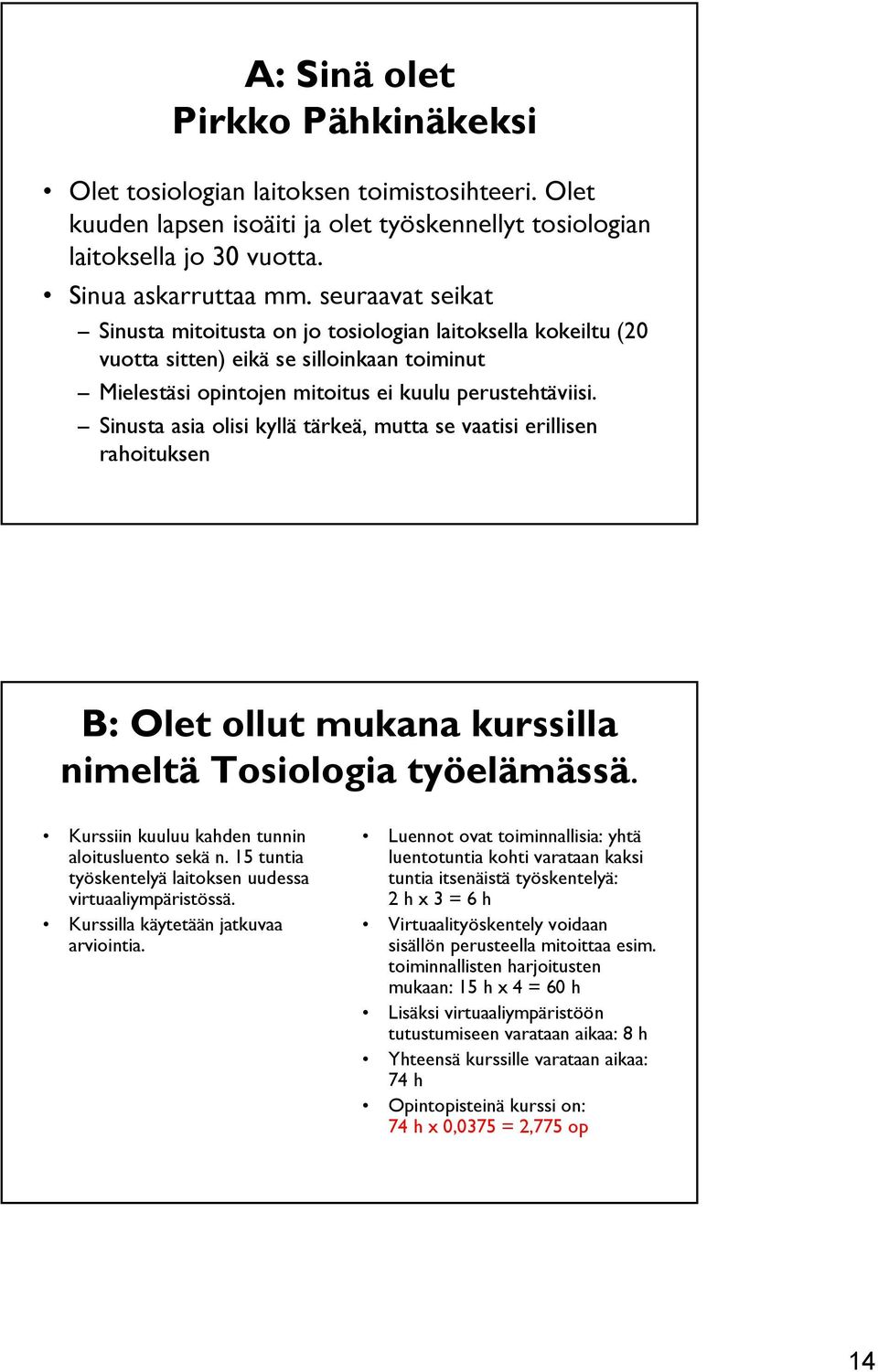 Sinusta asia olisi kyllä tärkeä, mutta se vaatisi erillisen rahoituksen B: Olet ollut mukana kurssilla nimeltä Tosiologia työelämässä. Kurssiin kuuluu kahden tunnin aloitusluento sekä n.