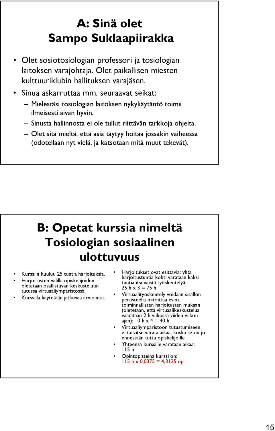 Olet sitä mieltä, että asia täytyy hoitaa jossakin vaiheessa (odotellaan nyt vielä, ja katsotaan mitä muut tekevät).