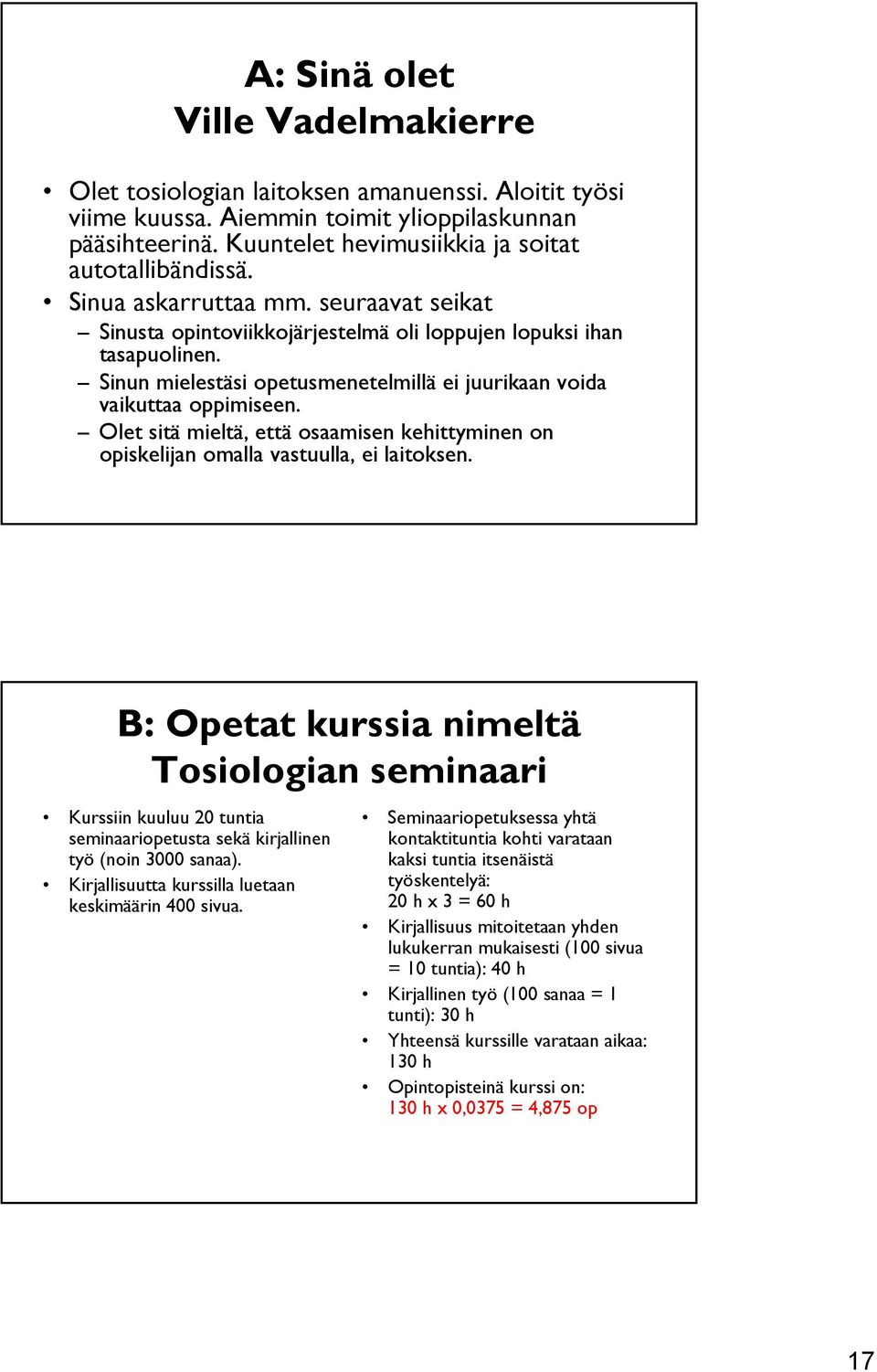 Olet sitä mieltä, että osaamisen kehittyminen on opiskelijan omalla vastuulla, ei laitoksen.