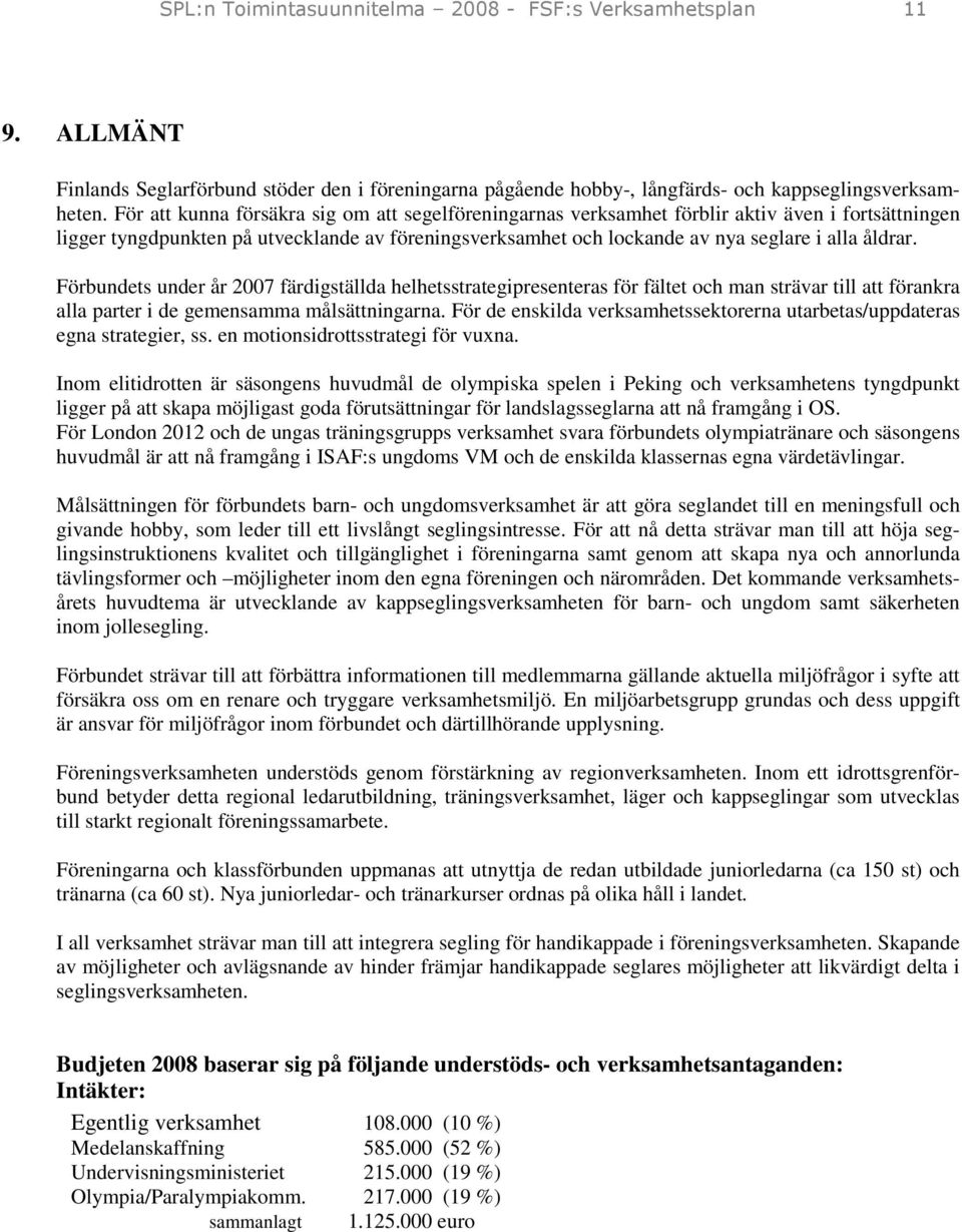 Förbundets under år 2007 färdigställda helhetsstrategipresenteras för fältet och man strävar till att förankra alla parter i de gemensamma målsättningarna.