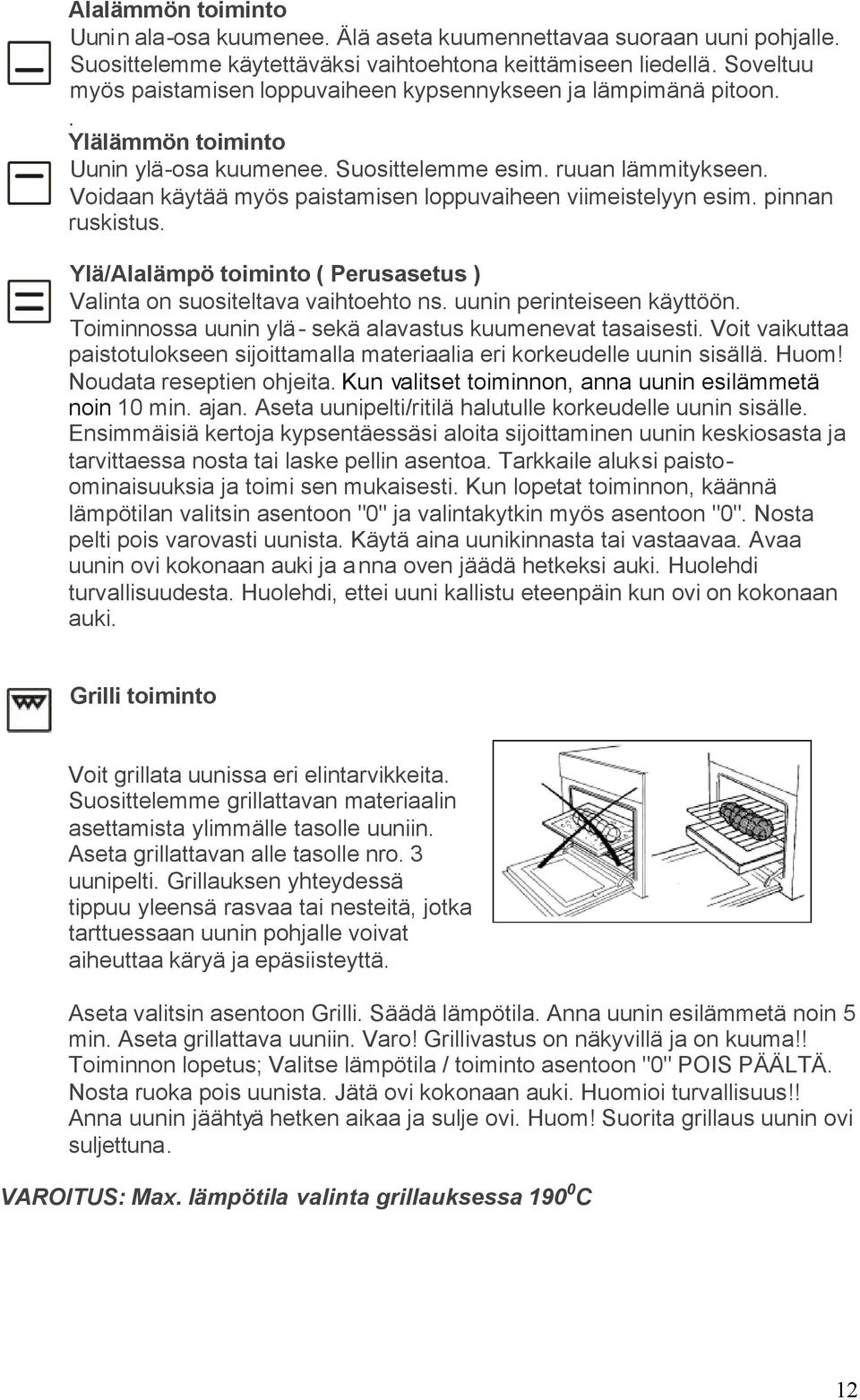 Voidaan käytää myös paistamisen loppuvaiheen viimeistelyyn esim. pinnan ruskistus. Ylä/Alalämpö toiminto ( Perusasetus ) Valinta on suositeltava vaihtoehto ns. uunin perinteiseen käyttöön.