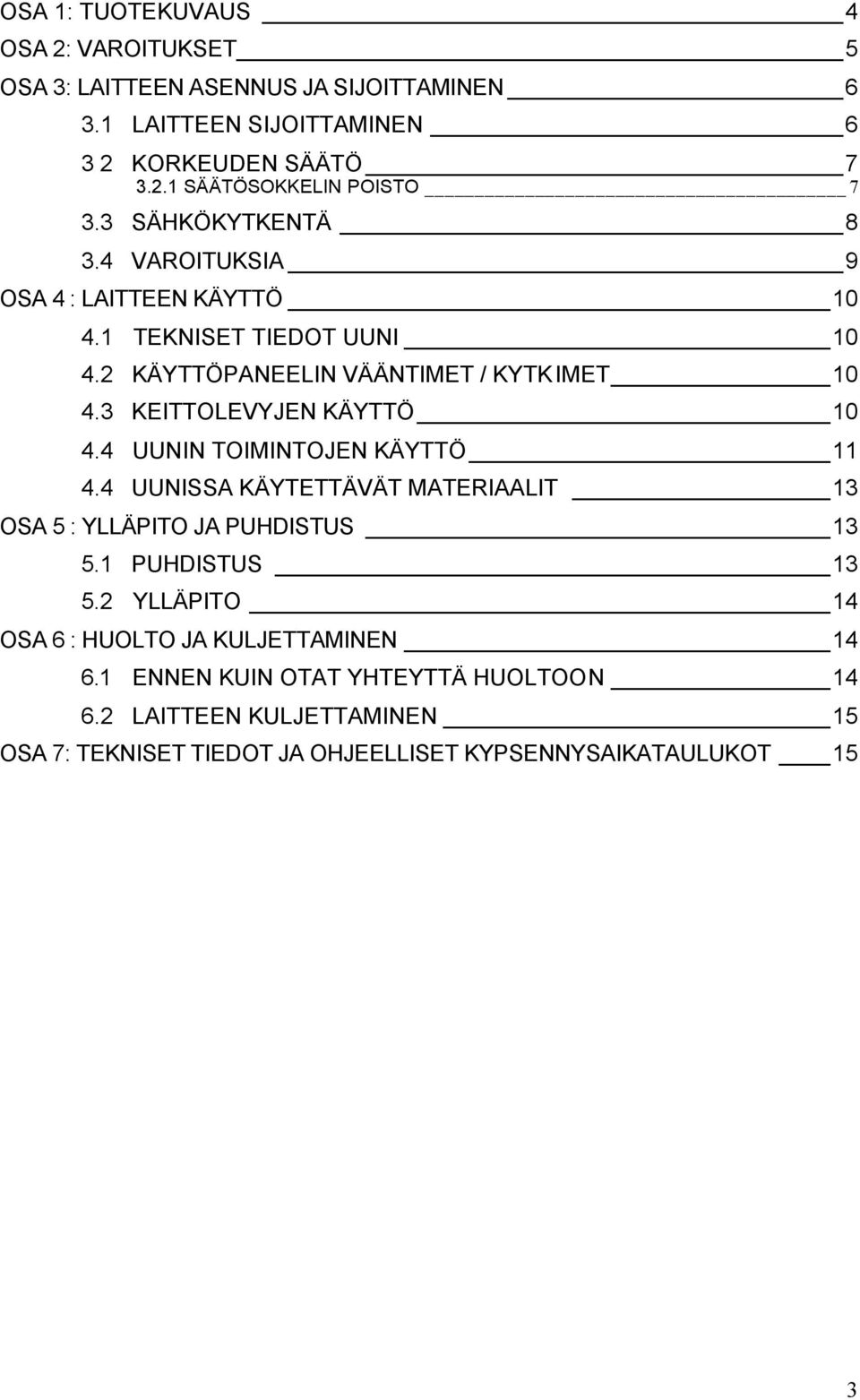 3 KEITTOLEVYJEN KÄYTTÖ 10 4.4 UUNIN TOIMINTOJEN KÄYTTÖ 11 4.4 UUNISSA KÄYTETTÄVÄT MATERIAALIT 13 OSA 5 : YLLÄPITO JA PUHDISTUS 13 5.1 PUHDISTUS 13 5.