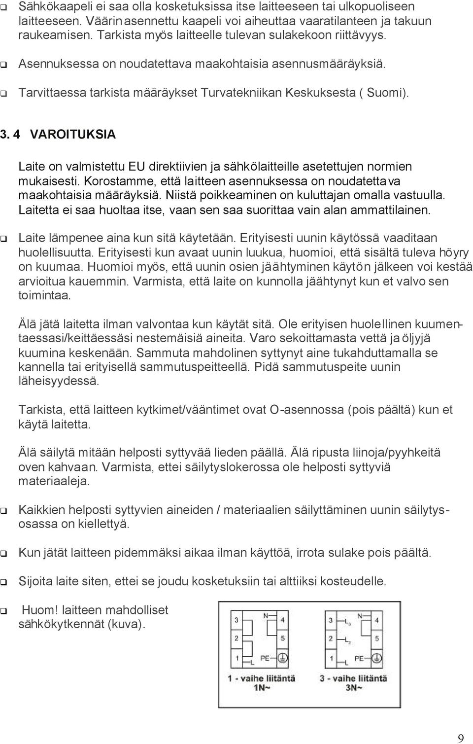 4 VAROITUKSIA Laite on valmistettu EU direktiivien ja sähkölaitteille asetettujen normien mukaisesti. Korostamme, että laitteen asennuksessa on noudatettava maakohtaisia määräyksiä.