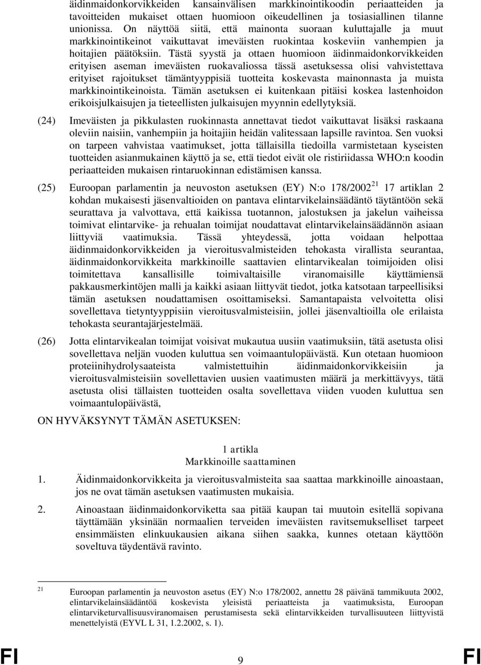 Tästä syystä ja ottaen huomioon äidinmaidonkorvikkeiden erityisen aseman imeväisten ruokavaliossa tässä asetuksessa olisi vahvistettava erityiset rajoitukset tämäntyyppisiä tuotteita koskevasta