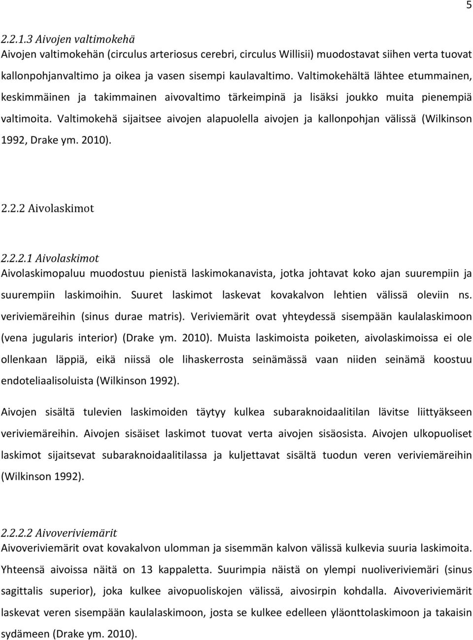 Valtimokehä sijaitsee aivojen alapuolella aivojen ja kallonpohjan välissä (Wilkinson 1992,