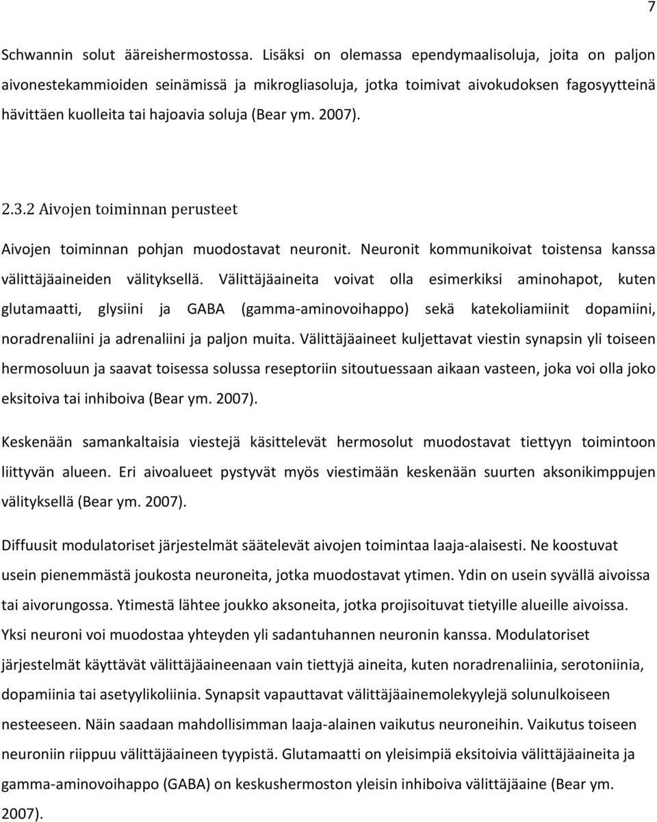 2007). 2.3.2 Aivojen toiminnan perusteet Aivojen toiminnan pohjan muodostavat neuronit. Neuronit kommunikoivat toistensa kanssa välittäjäaineiden välityksellä.