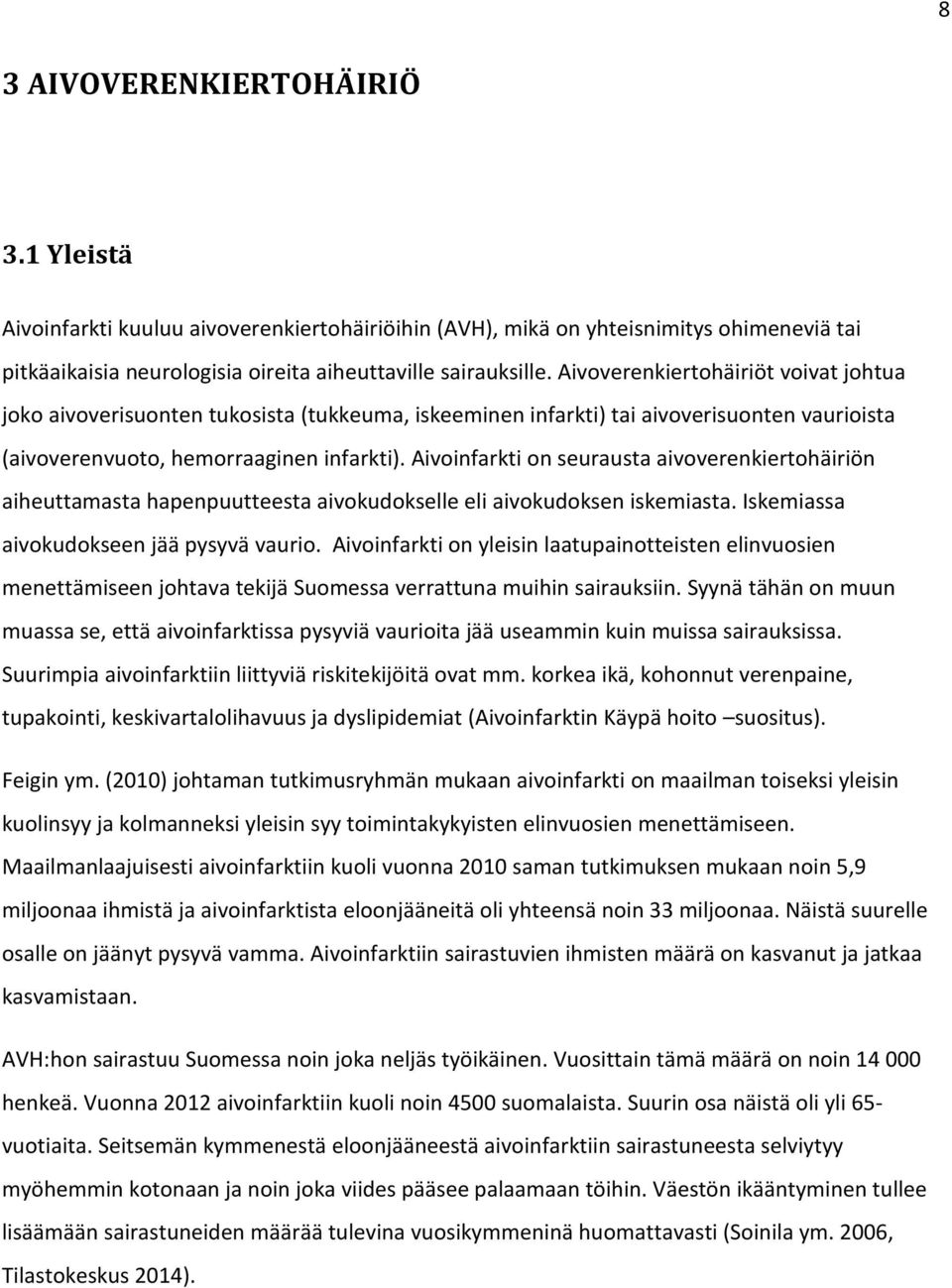 Aivoinfarkti on seurausta aivoverenkiertohäiriön aiheuttamasta hapenpuutteesta aivokudokselle eli aivokudoksen iskemiasta. Iskemiassa aivokudokseen jää pysyvä vaurio.