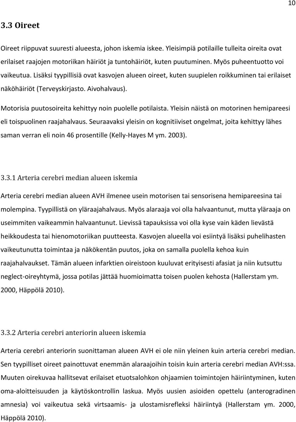 Motorisia puutosoireita kehittyy noin puolelle potilaista. Yleisin näistä on motorinen hemipareesi eli toispuolinen raajahalvaus.