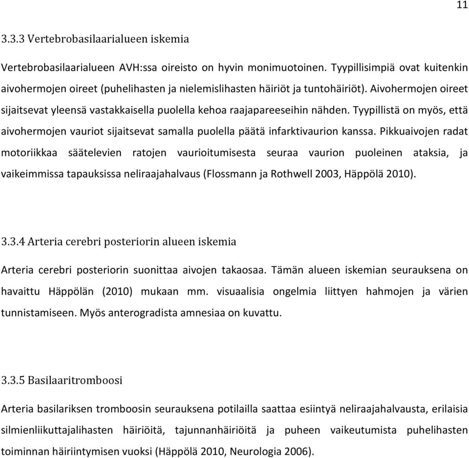 Aivohermojen oireet sijaitsevat yleensä vastakkaisella puolella kehoa raajapareeseihin nähden. Tyypillistä on myös, että aivohermojen vauriot sijaitsevat samalla puolella päätä infarktivaurion kanssa.