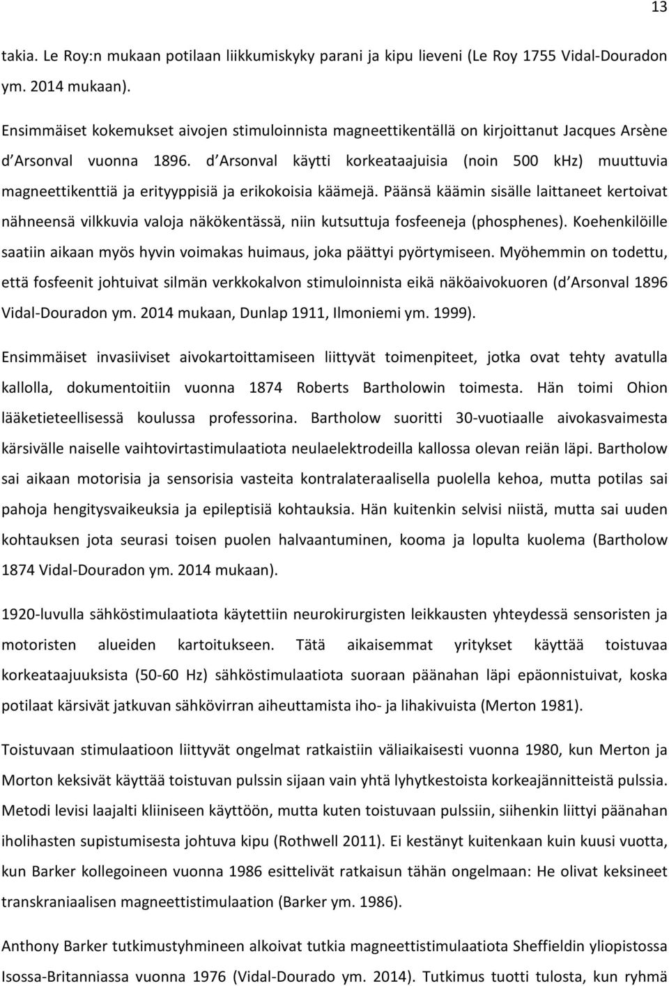 d Arsonval käytti korkeataajuisia (noin 500 khz) muuttuvia magneettikenttiä ja erityyppisiä ja erikokoisia käämejä.