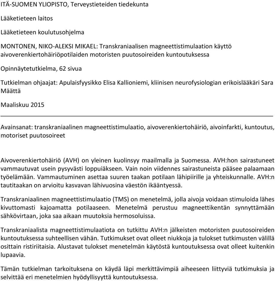 Sara Määttä Maaliskuu 2015 Avainsanat: transkraniaalinen magneettistimulaatio, aivoverenkiertohäiriö, aivoinfarkti, kuntoutus, motoriset puutosoireet Aivoverenkiertohäiriö (AVH) on yleinen kuolinsyy