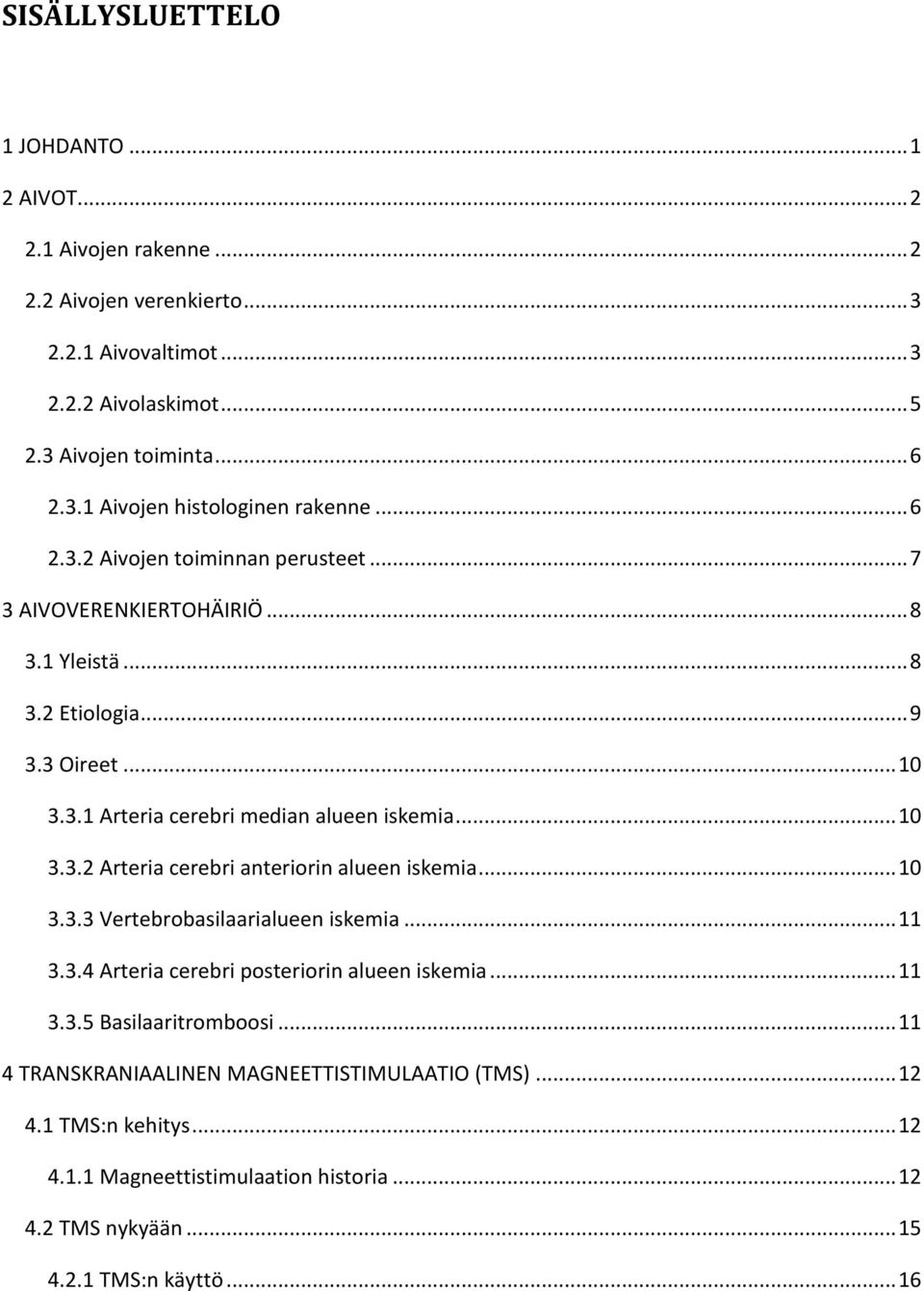 .. 10 3.3.3 Vertebrobasilaarialueen iskemia... 11 3.3.4 Arteria cerebri posteriorin alueen iskemia... 11 3.3.5 Basilaaritromboosi... 11 4 TRANSKRANIAALINEN MAGNEETTISTIMULAATIO (TMS).