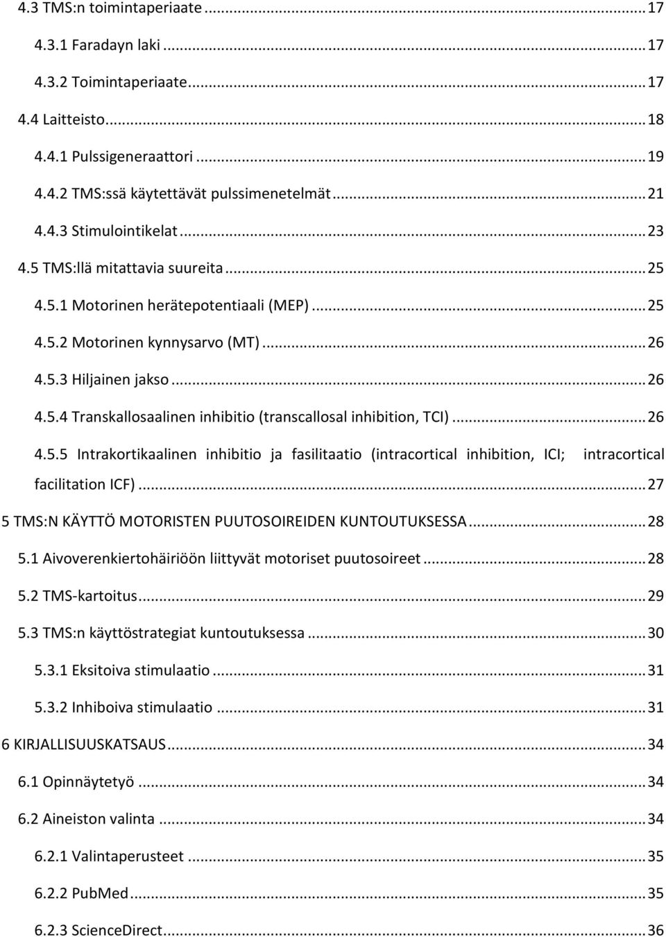 .. 26 4.5.5 Intrakortikaalinen inhibitio ja fasilitaatio (intracortical inhibition, ICI; intracortical facilitation ICF)... 27 5 TMS:N KÄYTTÖ MOTORISTEN PUUTOSOIREIDEN KUNTOUTUKSESSA... 28 5.