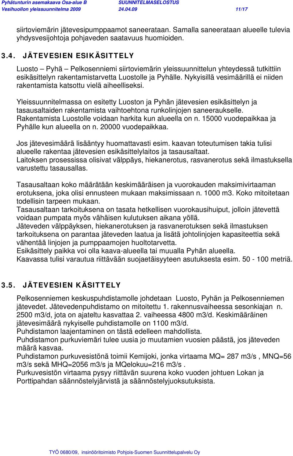 Yleissuunnitelmassa on esitetty Luoston ja Pyhän jätevesien esikäsittelyn ja tasausaltaiden rakentamista vaihtoehtona runkolinjojen saneeraukselle.