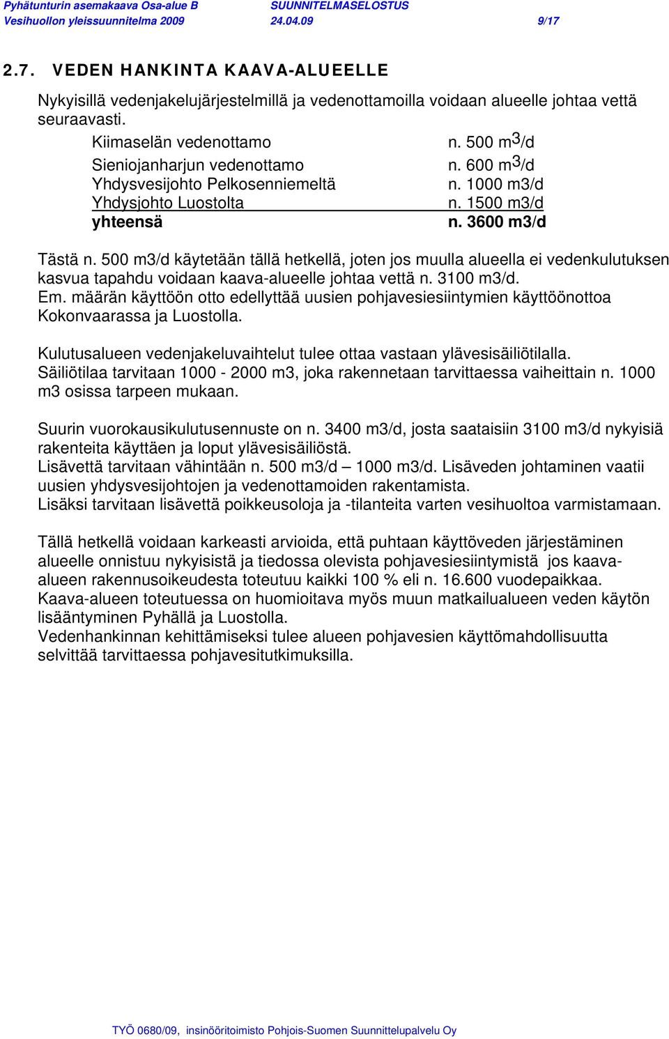 500 m3/d käytetään tällä hetkellä, joten jos muulla alueella ei vedenkulutuksen kasvua tapahdu voidaan kaava-alueelle johtaa vettä n. 3100 m3/d. Em.