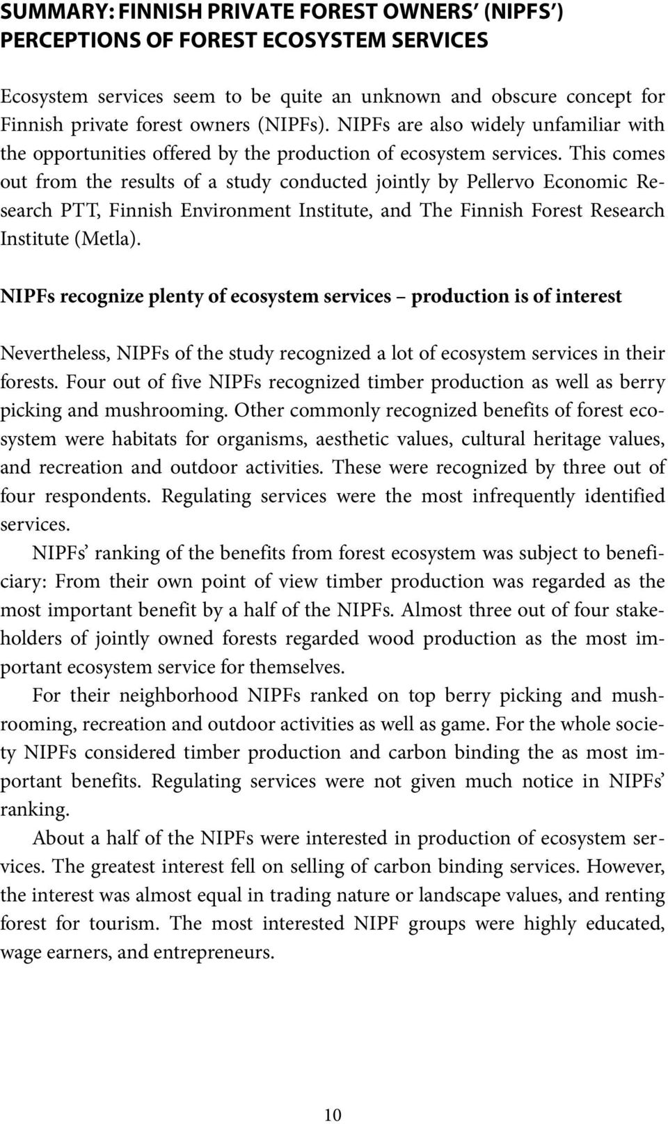 This comes out from the results of a study conducted jointly by Pellervo Economic Research PTT, Finnish Environment Institute, and The Finnish Forest Research Institute (Metla).