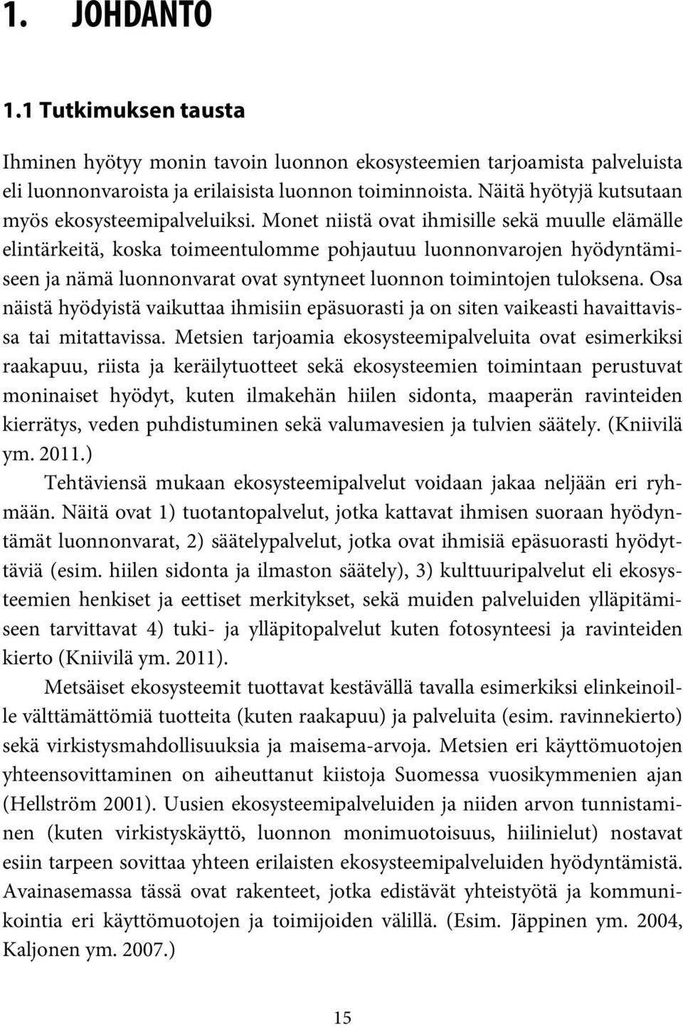 Monet niistä ovat ihmisille sekä muulle elämälle elintärkeitä, koska toimeentulomme pohjautuu luonnonvarojen hyödyntämiseen ja nämä luonnonvarat ovat syntyneet luonnon toimintojen tuloksena.