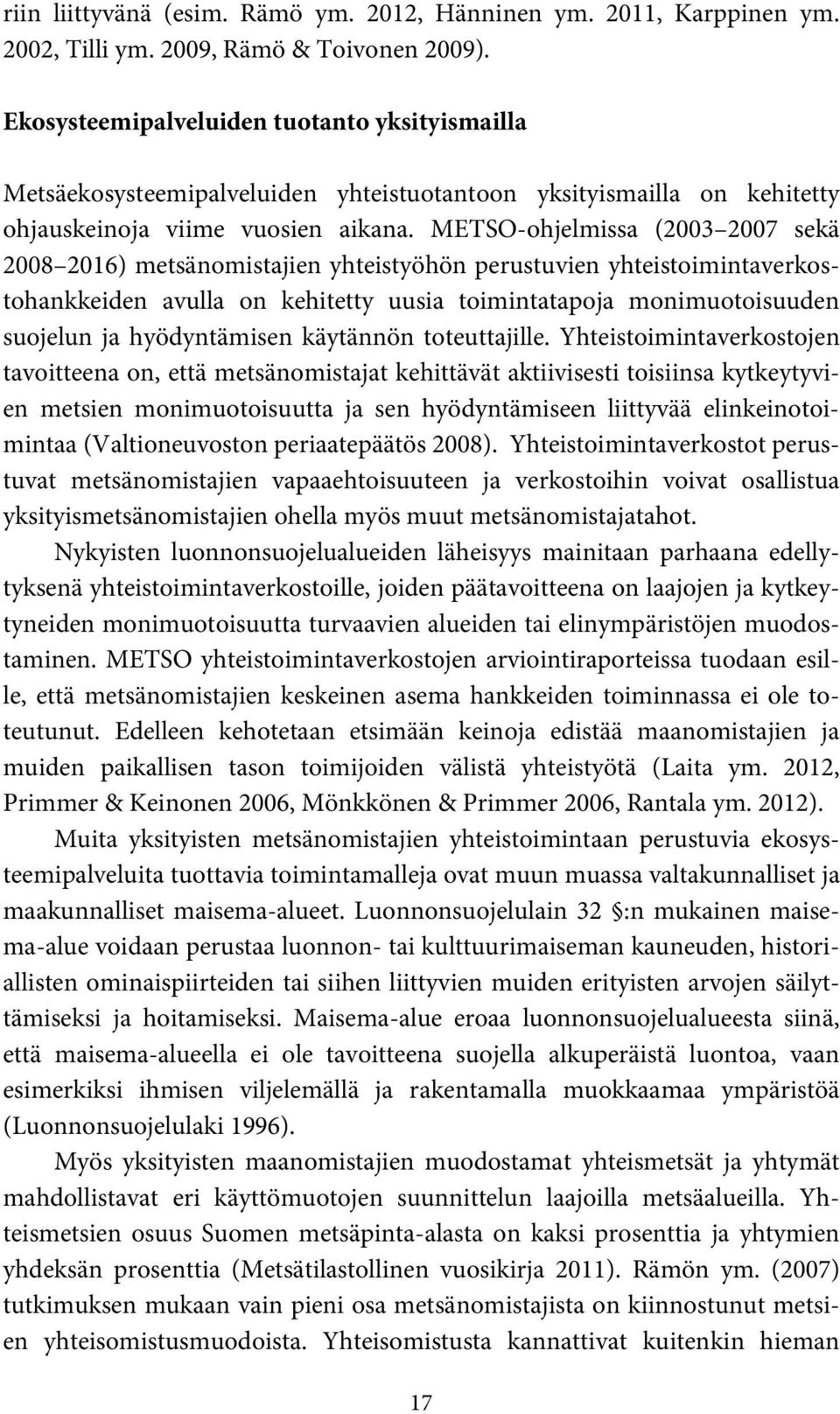 METSO-ohjelmissa (2003 2007 sekä 2008 2016) metsänomistajien yhteistyöhön perustuvien yhteistoimintaverkostohankkeiden avulla on kehitetty uusia toimintatapoja monimuotoisuuden suojelun ja